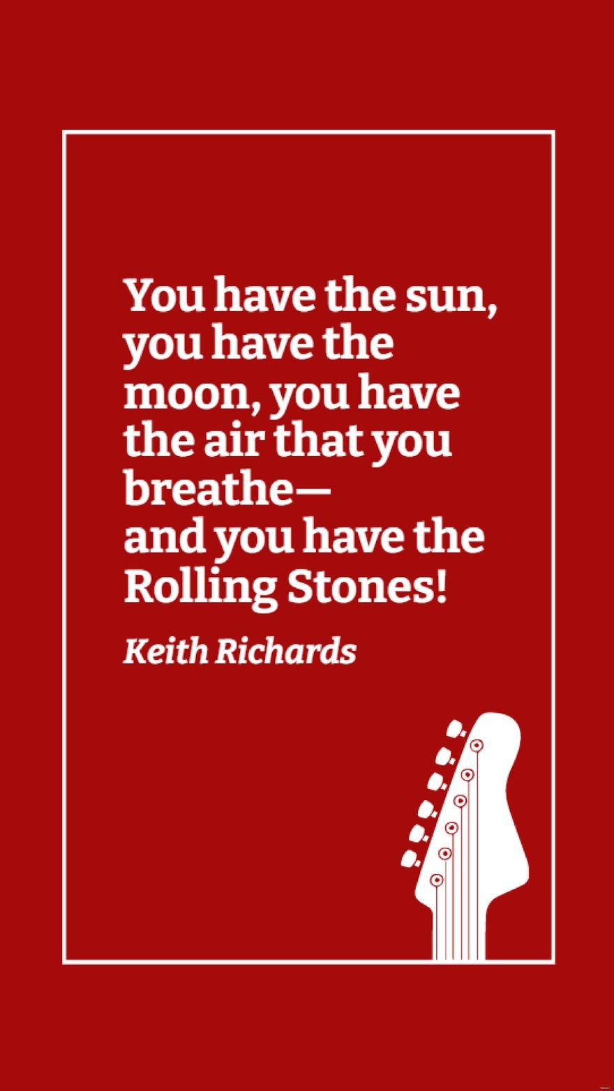 Keith Richards - You have the sun, you have the moon, you have the air that you breathe - and you have the Rolling Stones!