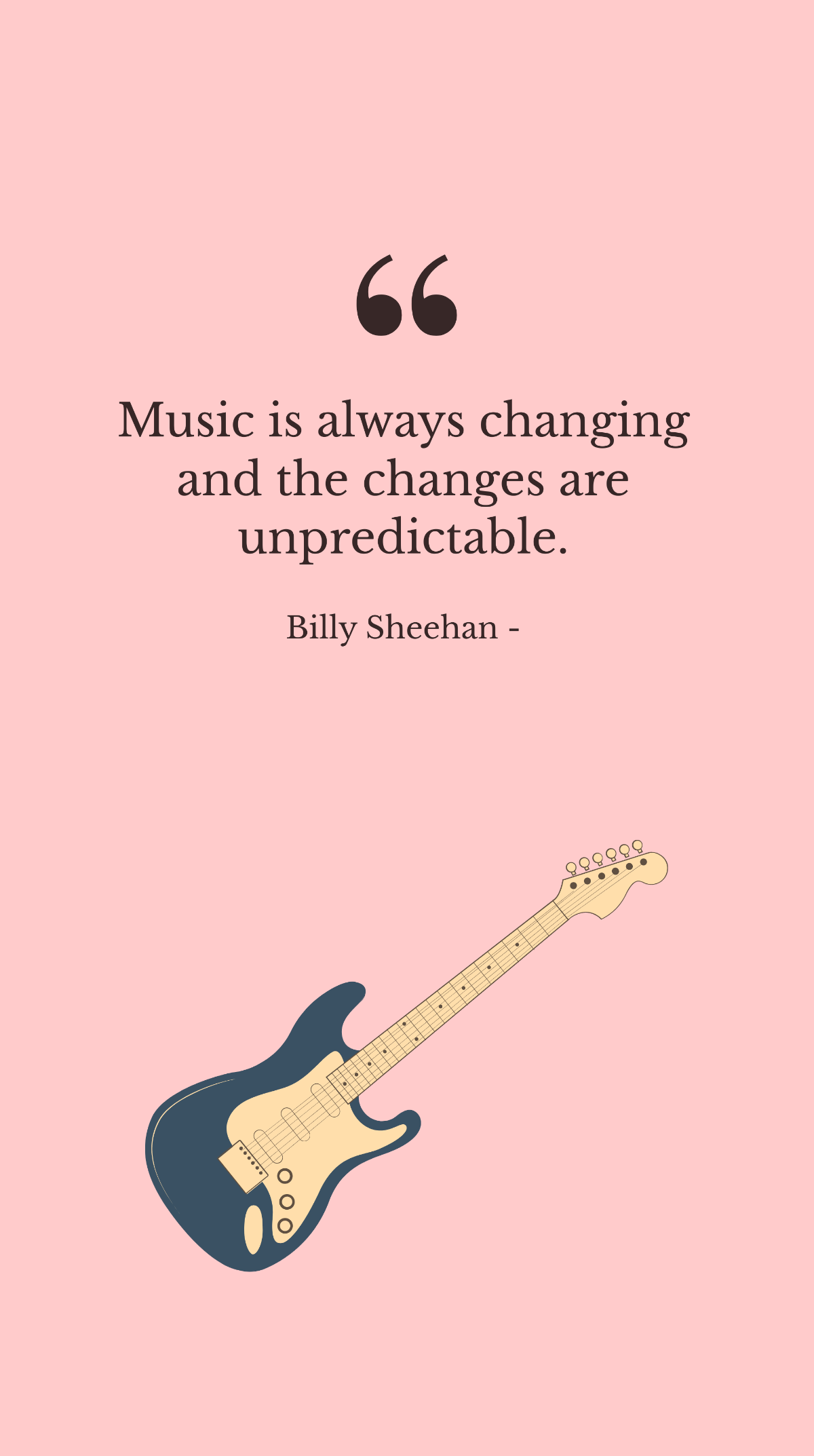 Billy Sheehan - Music is always changing and the changes are unpredictable.