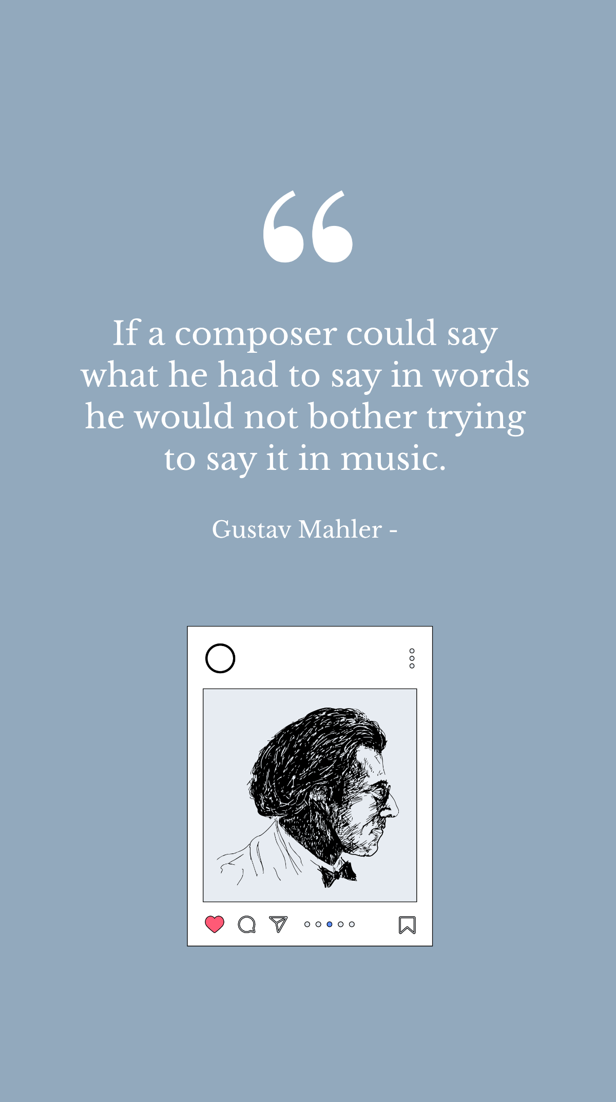 Gustav Mahler - If a composer could say what he had to say in words he would not bother trying to say it in music. Template