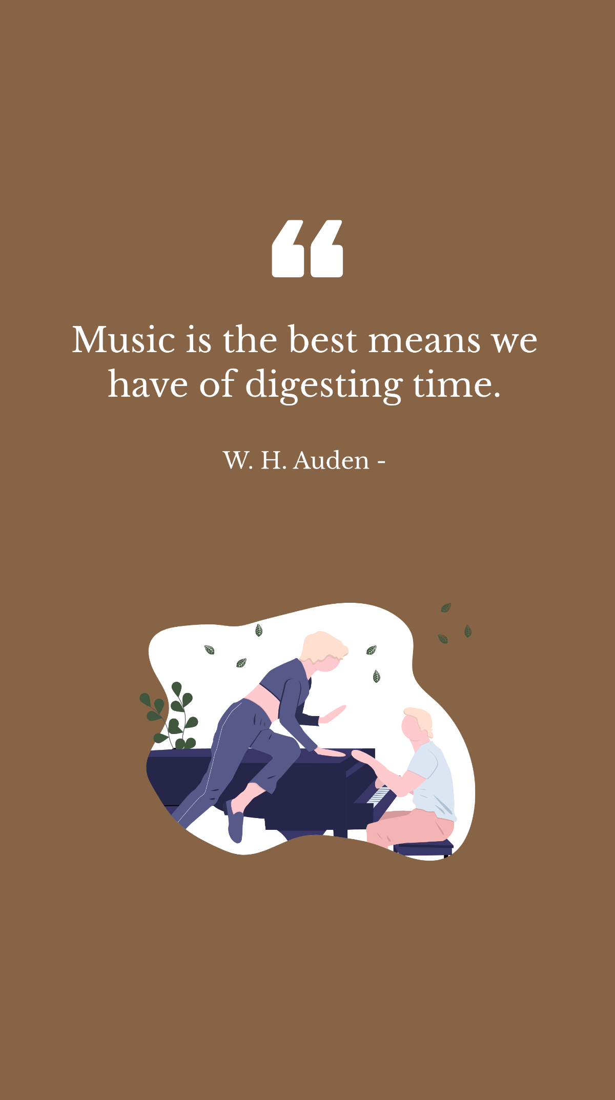 W. H. Auden - Music is the best means we have of digesting time. Template