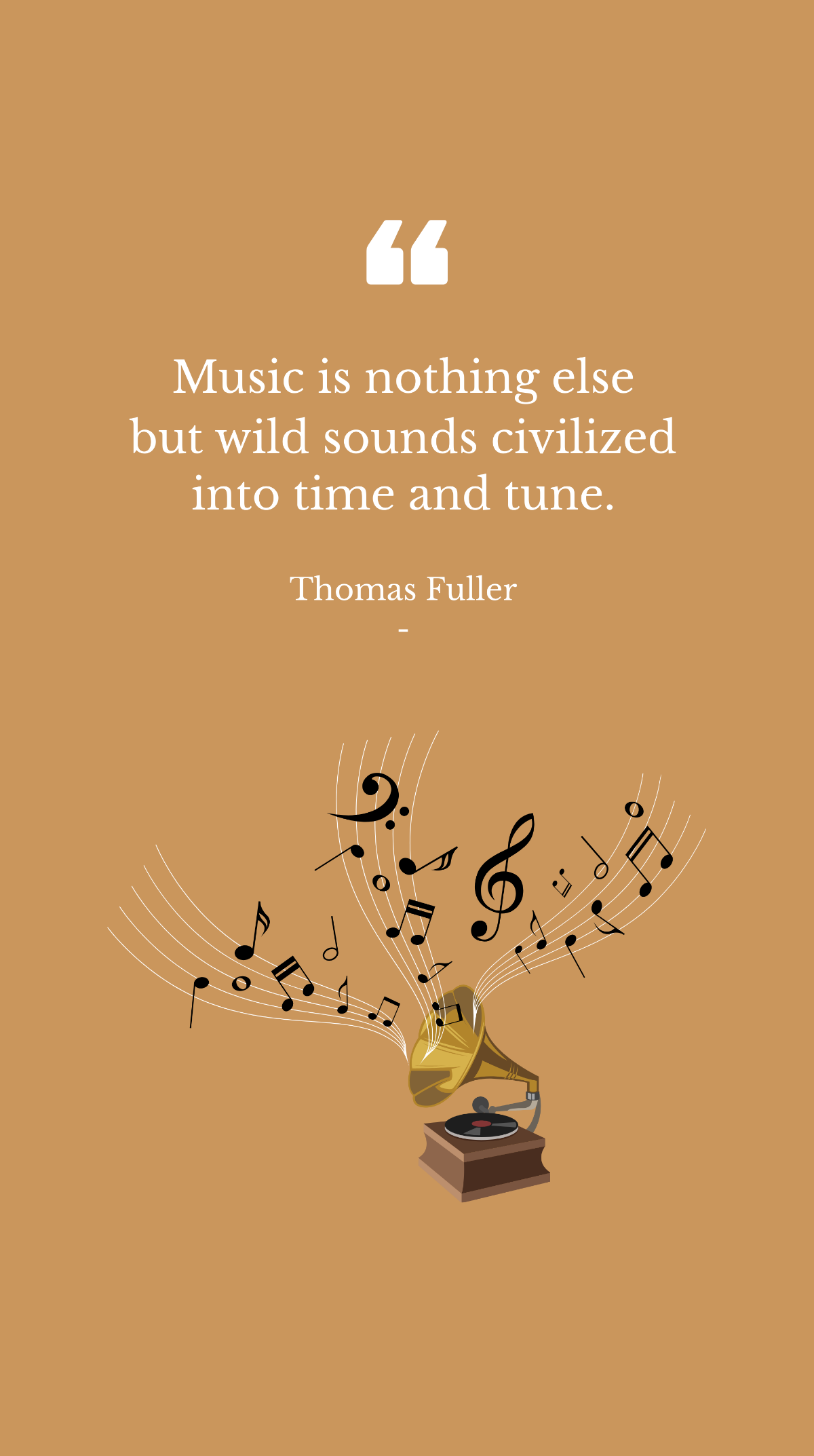 Thomas Fuller - Music is nothing else but wild sounds civilized into time and tune.