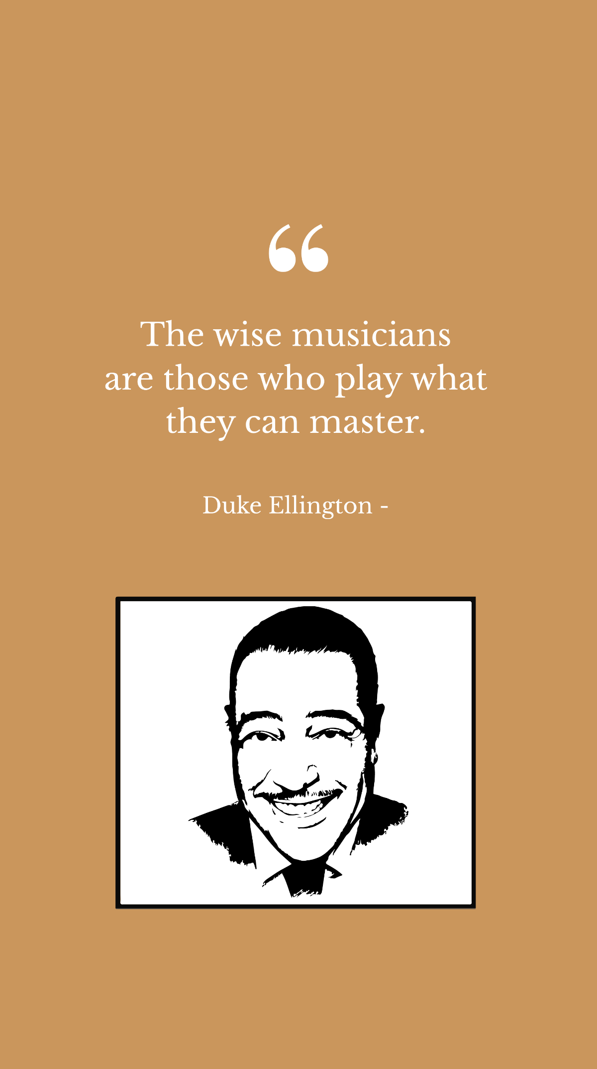 Duke Ellington - The wise musicians are those who play what they can master. Template