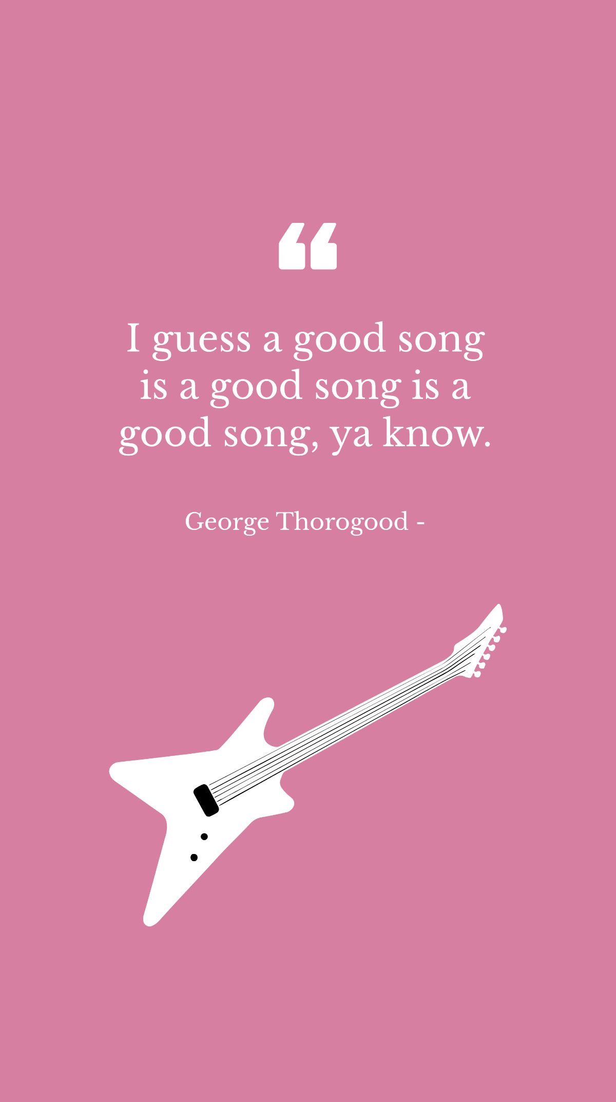 George Thorogood - I guess a good song is a good song is a good song, ya know. Template