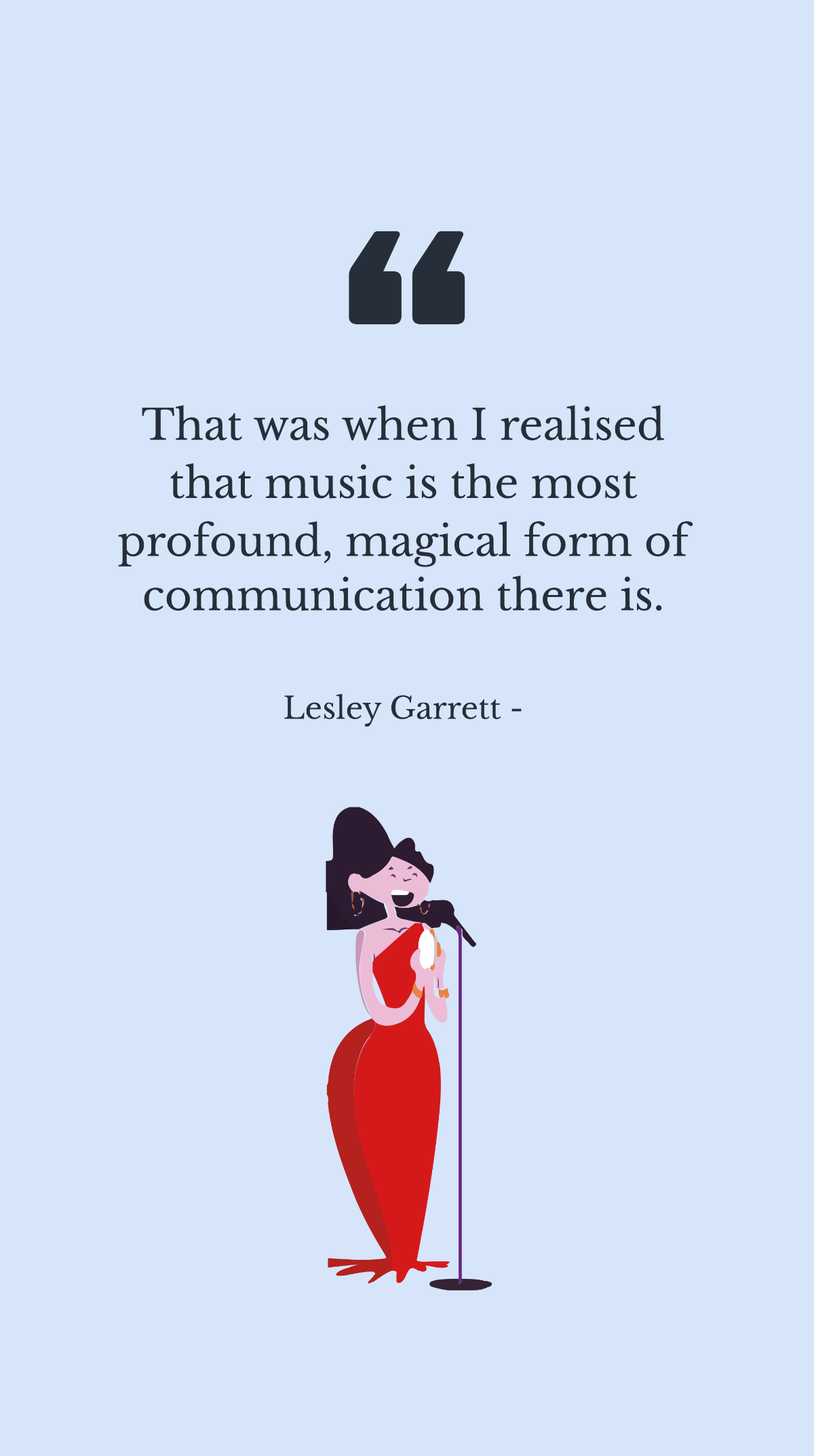 Lesley Garrett - That was when I realised that music is the most profound, magical form of communication there is.