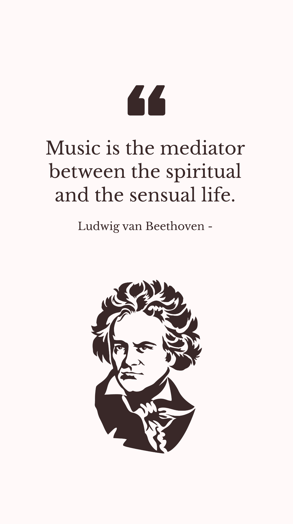Ludwig van Beethoven - Music is the mediator between the spiritual and the sensual life. Template