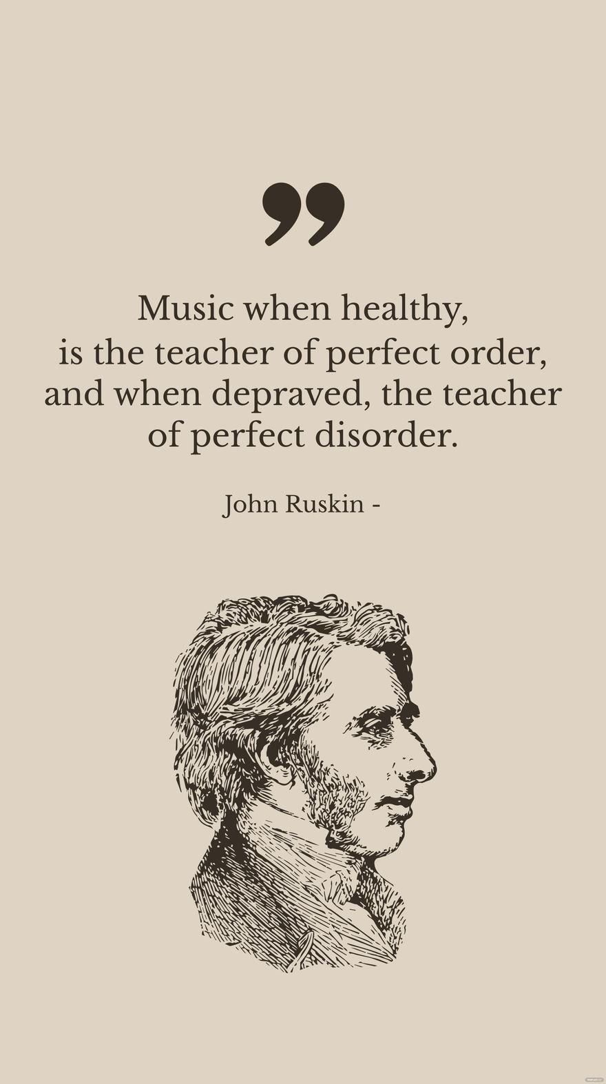 John Ruskin - Music when healthy, is the teacher of perfect order, and when depraved, the teacher of perfect disorder.