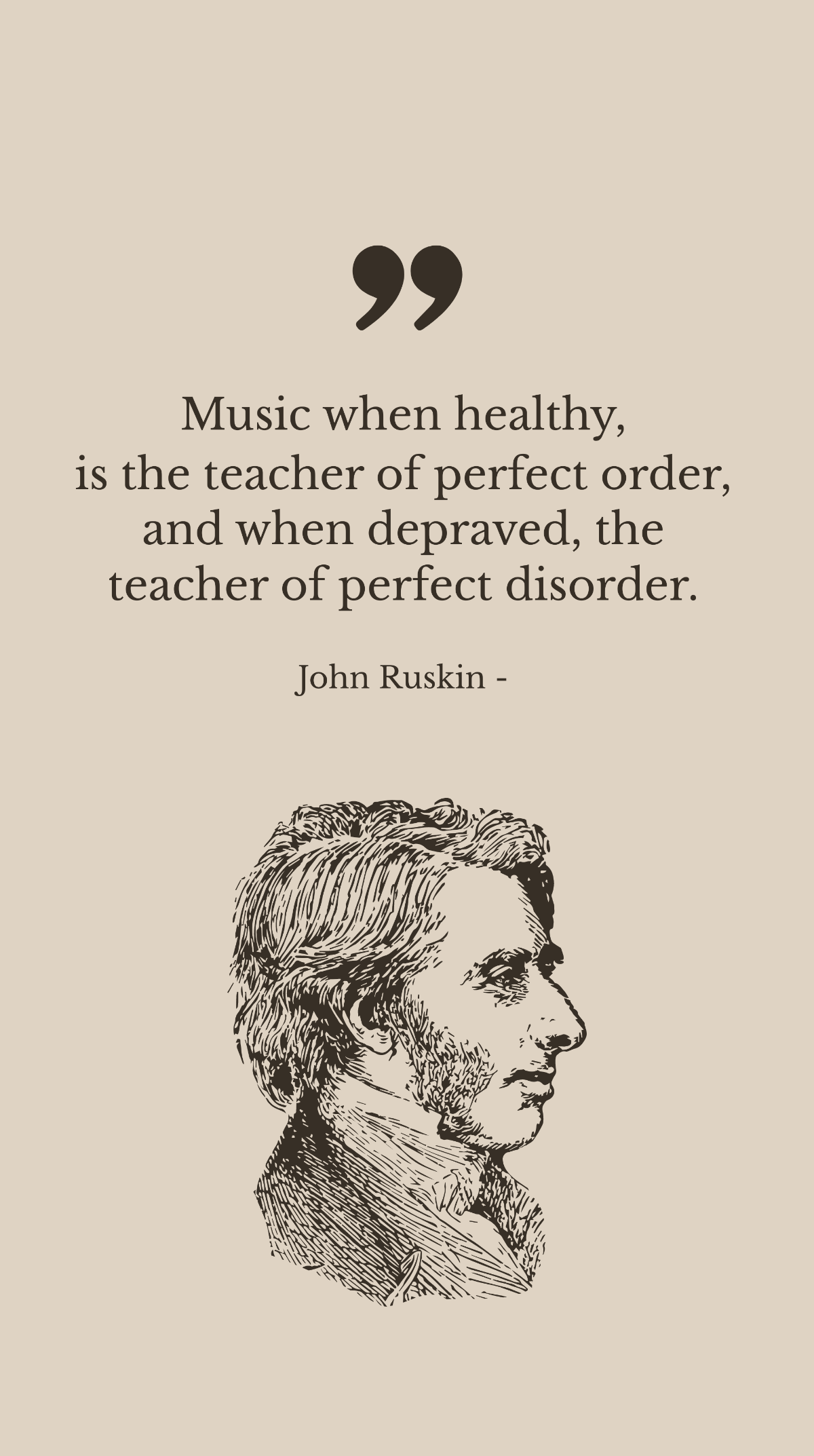 John Ruskin - Music when healthy, is the teacher of perfect order, and when depraved, the teacher of perfect disorder. Template