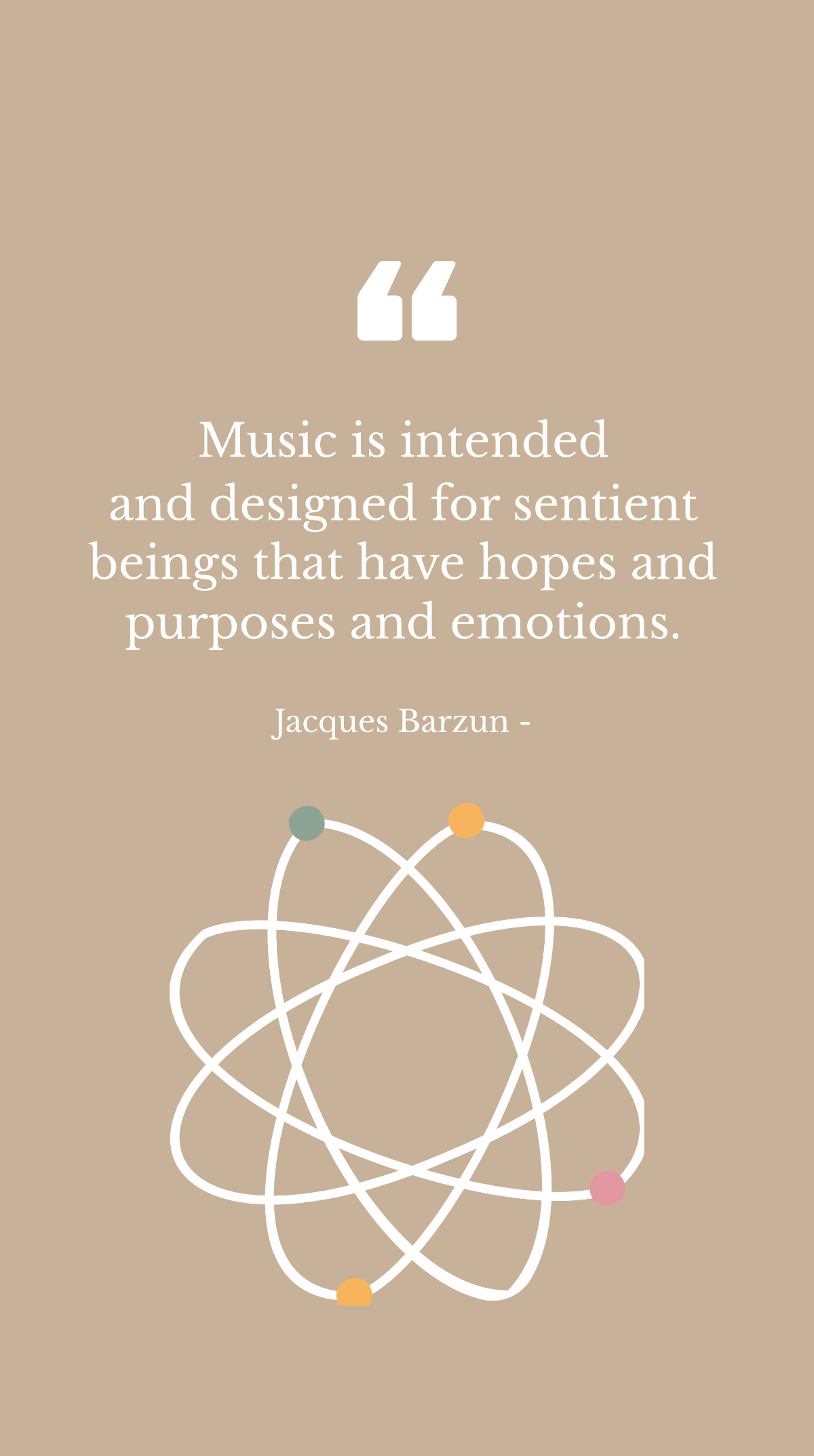Jacques Barzun - Music is intended and designed for sentient beings that have hopes and purposes and emotions. Template