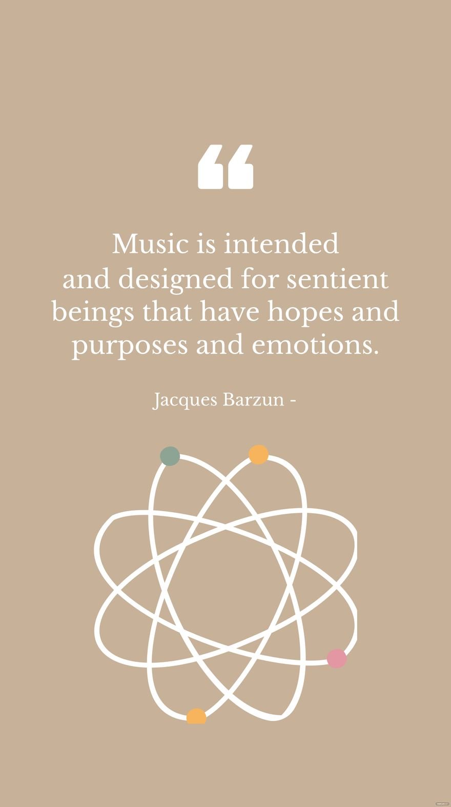 Jacques Barzun - Music is intended and designed for sentient beings that have hopes and purposes and emotions.