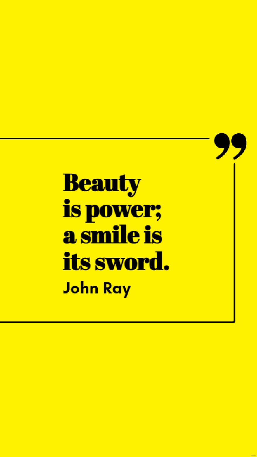 John Ray - Beauty is power; a smile is its sword.