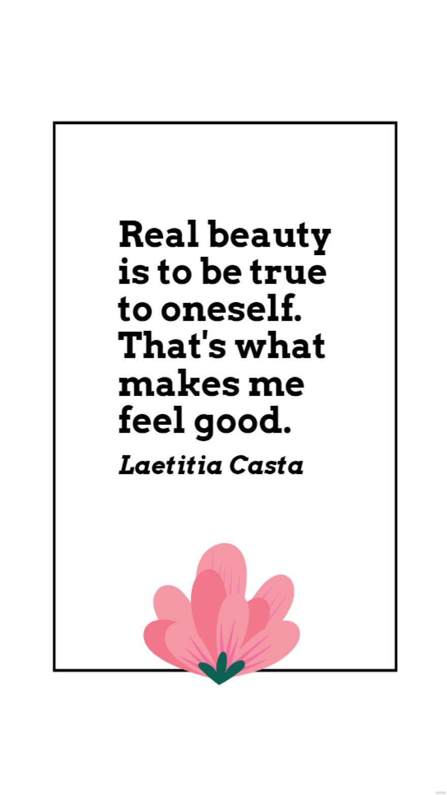 Laetitia Casta - Real beauty is to be true to oneself. That's what makes me feel good.
