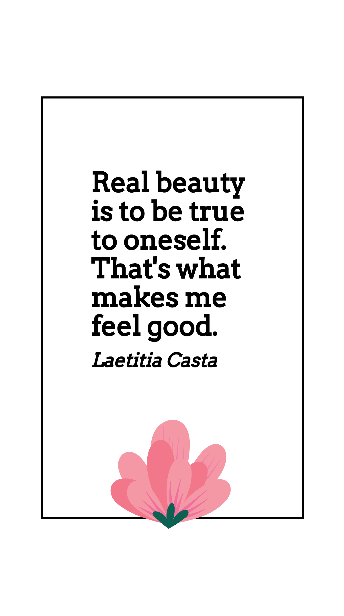 Laetitia Casta - Real beauty is to be true to oneself. That's what makes me feel good.