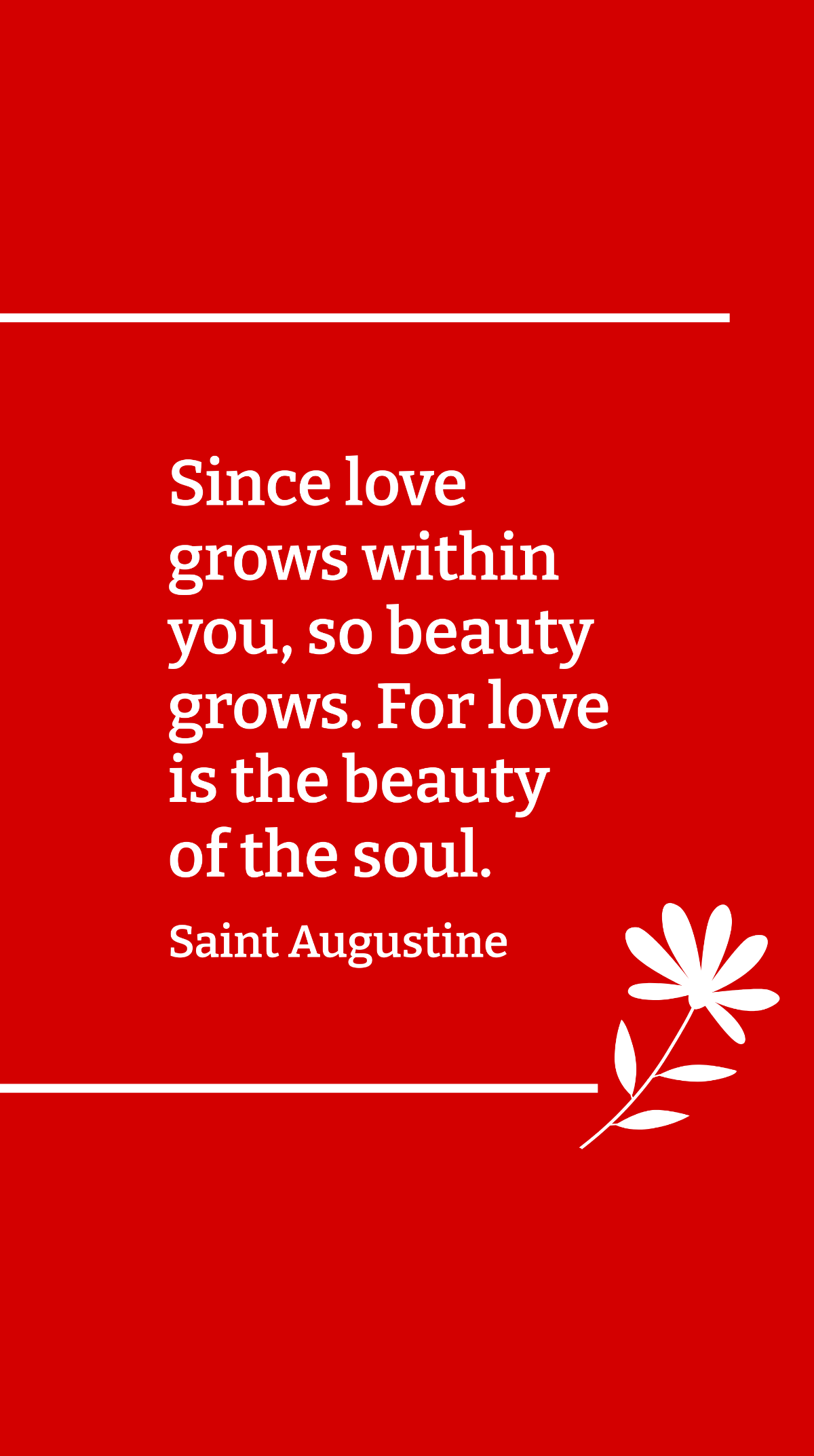 Saint Augustine - Since love grows within you, so beauty grows. For love is the beauty of the soul.
