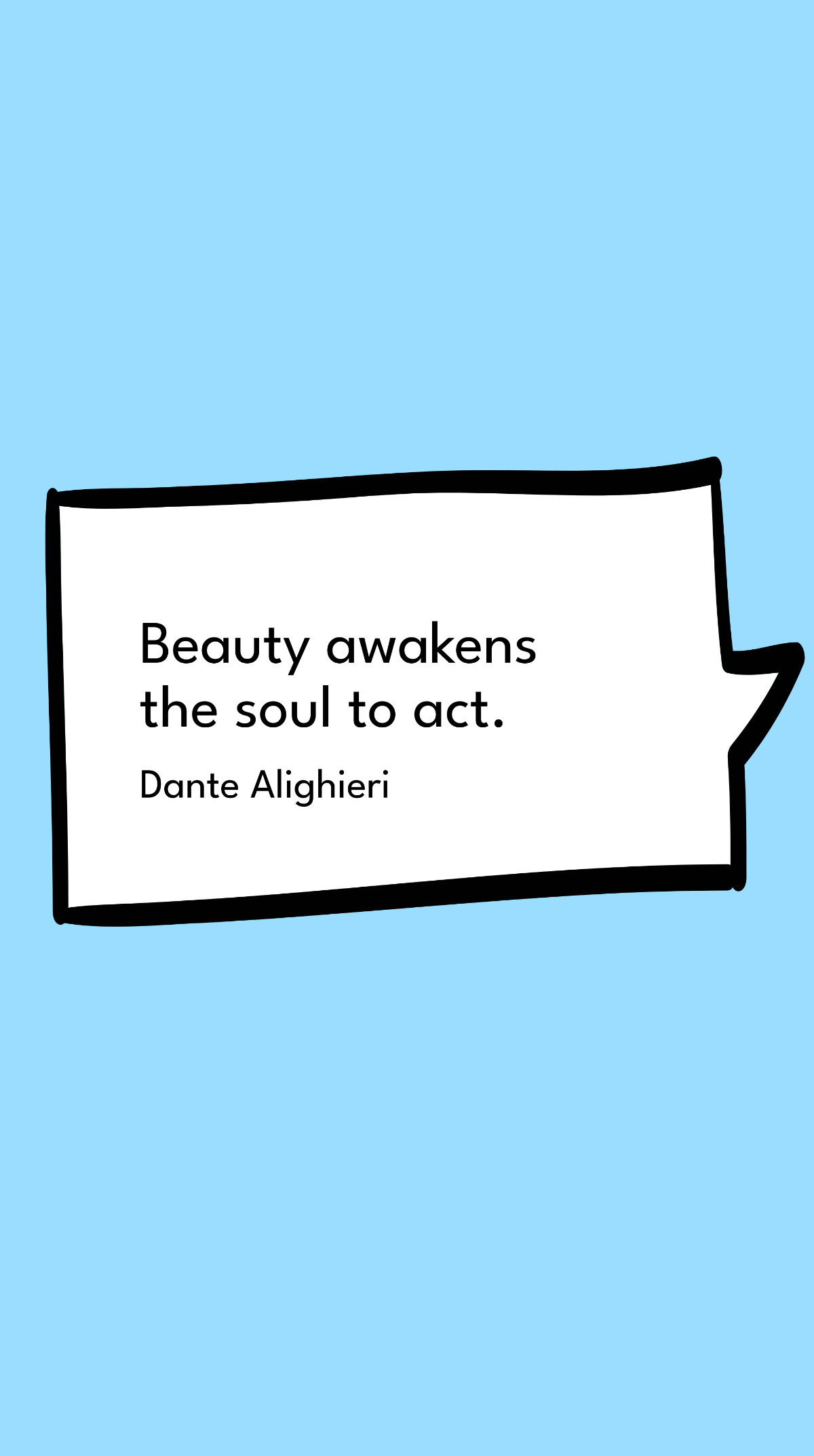 Dante Alighieri - Beauty awakens the soul to act.