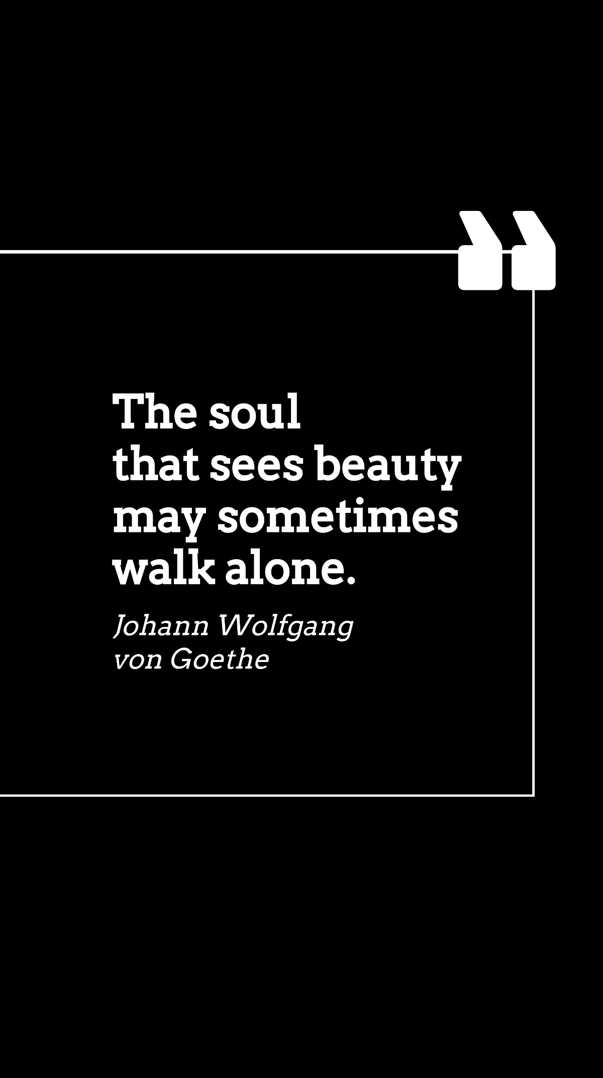 Johann Wolfgang von Goethe - The soul that sees beauty may sometimes walk alone. Template