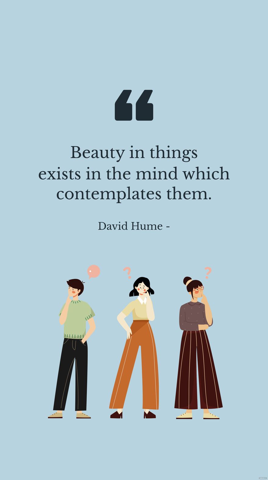 David Hume - Beauty in things exists in the mind which contemplates them.