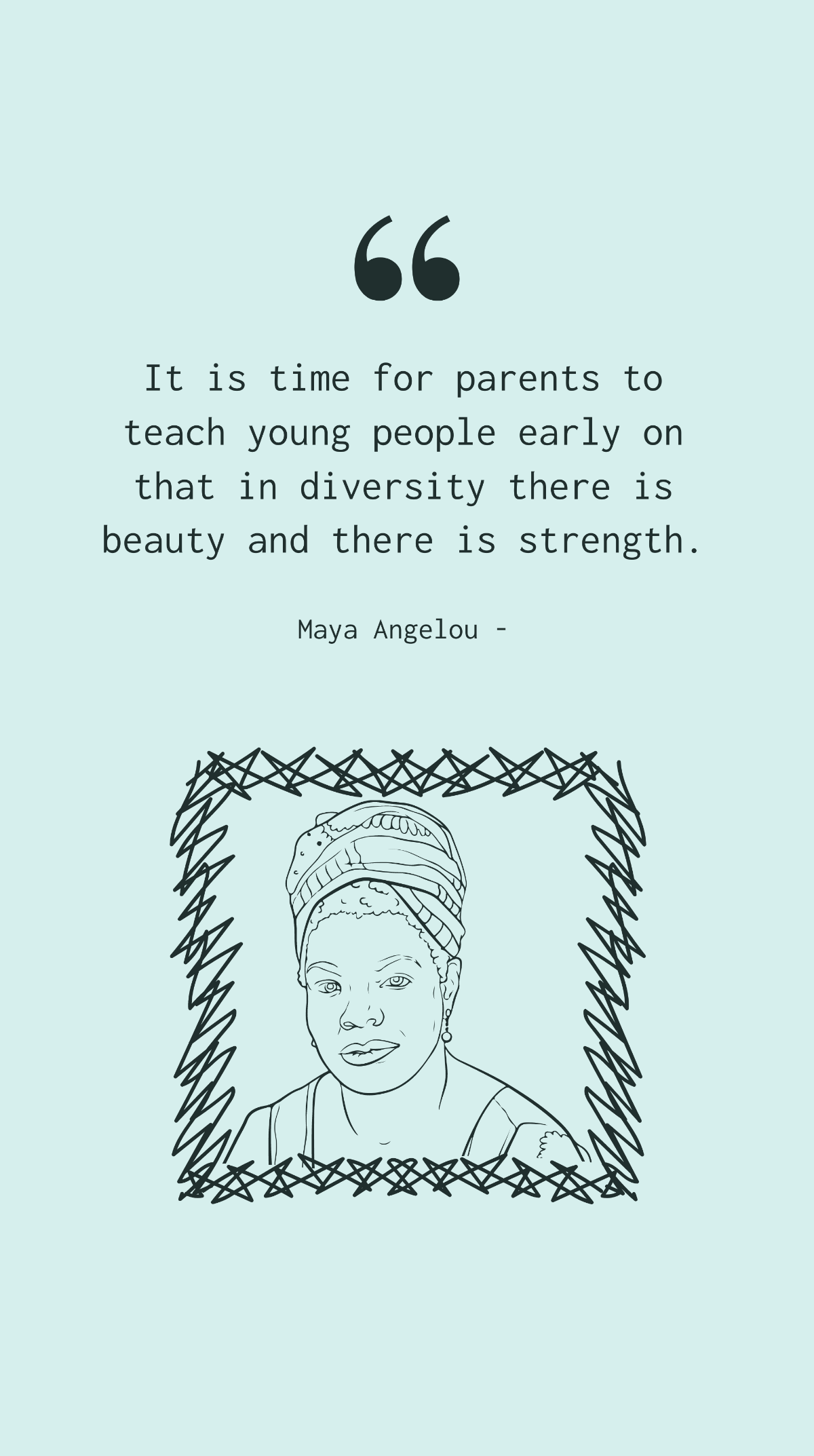 Maya Angelou - It is time for parents to teach young people early on that in diversity there is beauty and there is strength. Template