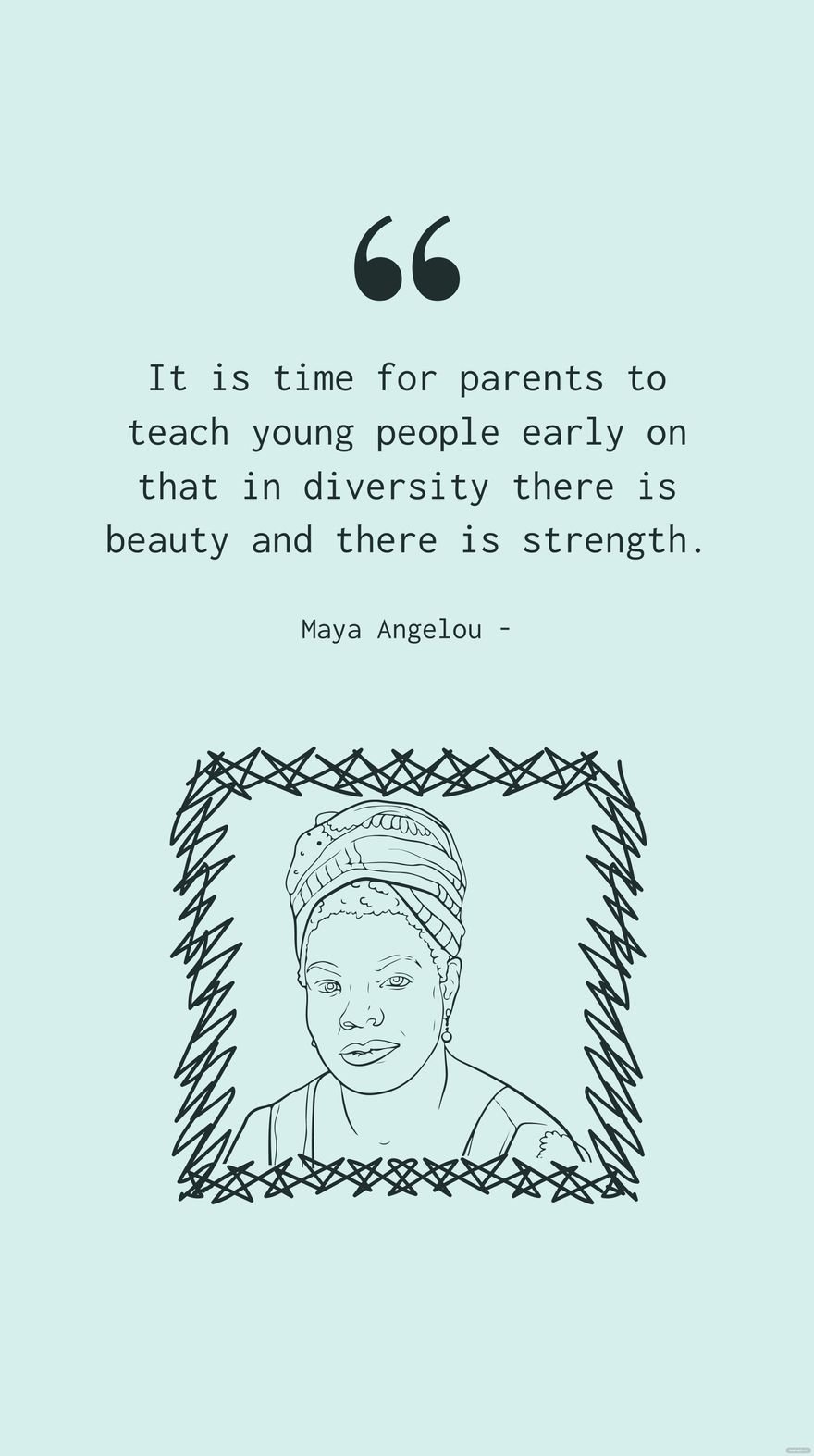 Maya Angelou - It is time for parents to teach young people early on that in diversity there is beauty and there is strength.