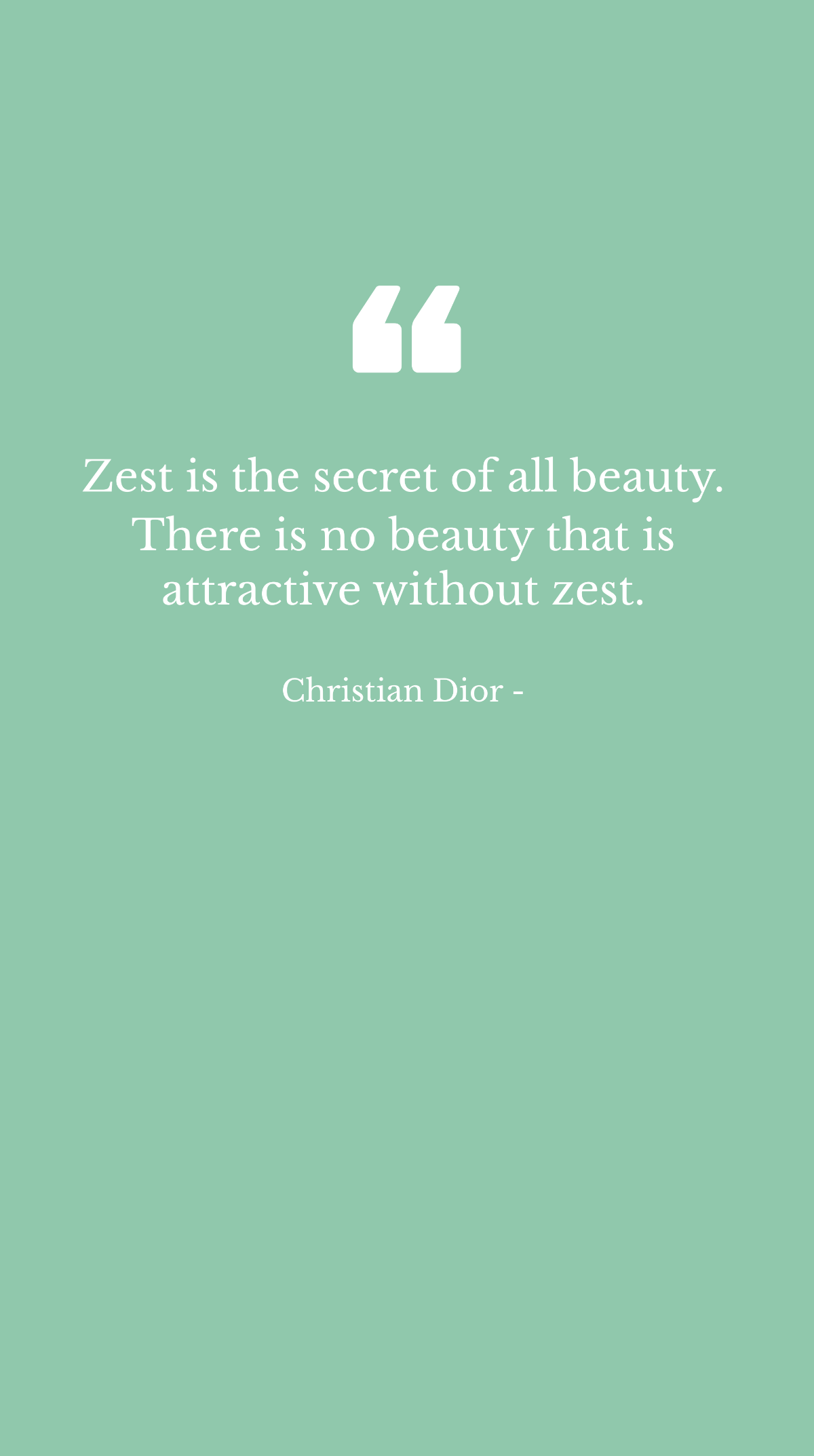 Christian Dior - Zest is the secret of all beauty. There is no beauty that is attractive without zest.