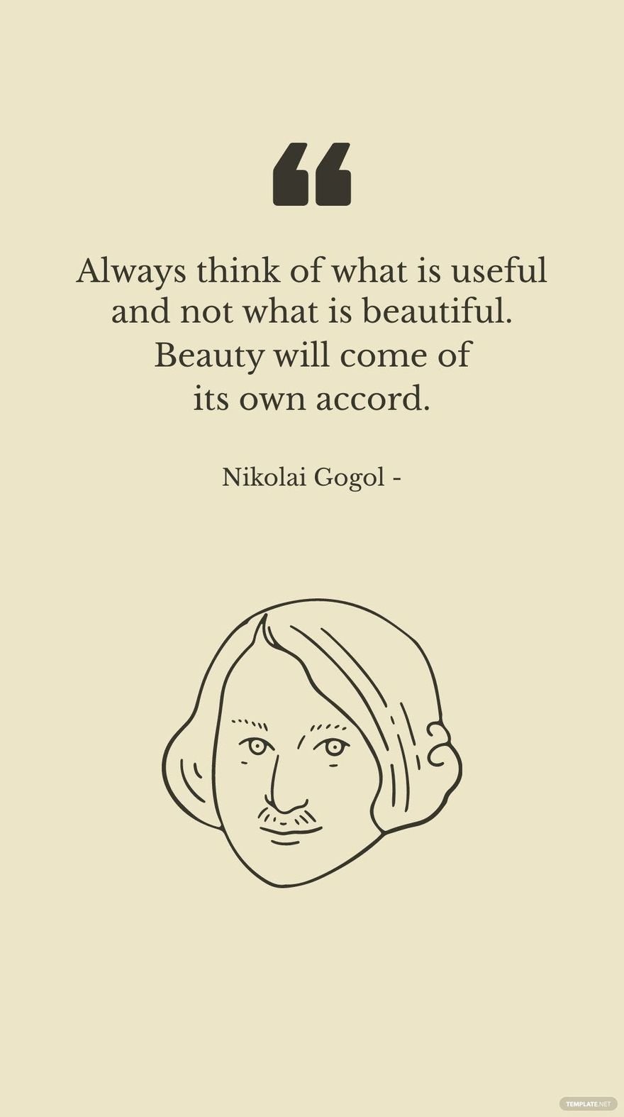 Free Nikolai Gogol - Always think of what is useful and not what is beautiful. Beauty will come of its own accord.