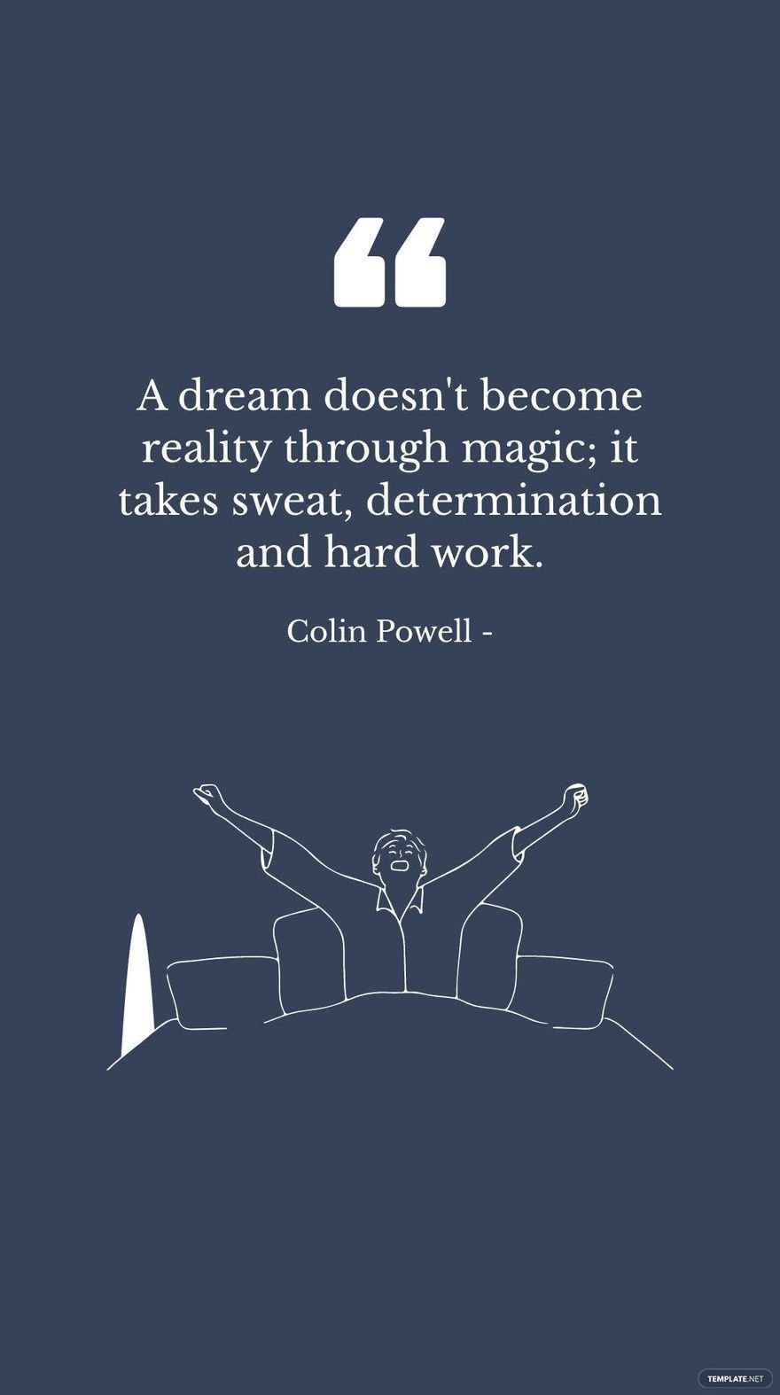 Colin Powell - A dream doesn't become reality through magic; it takes sweat, determination and hard work. in JPG