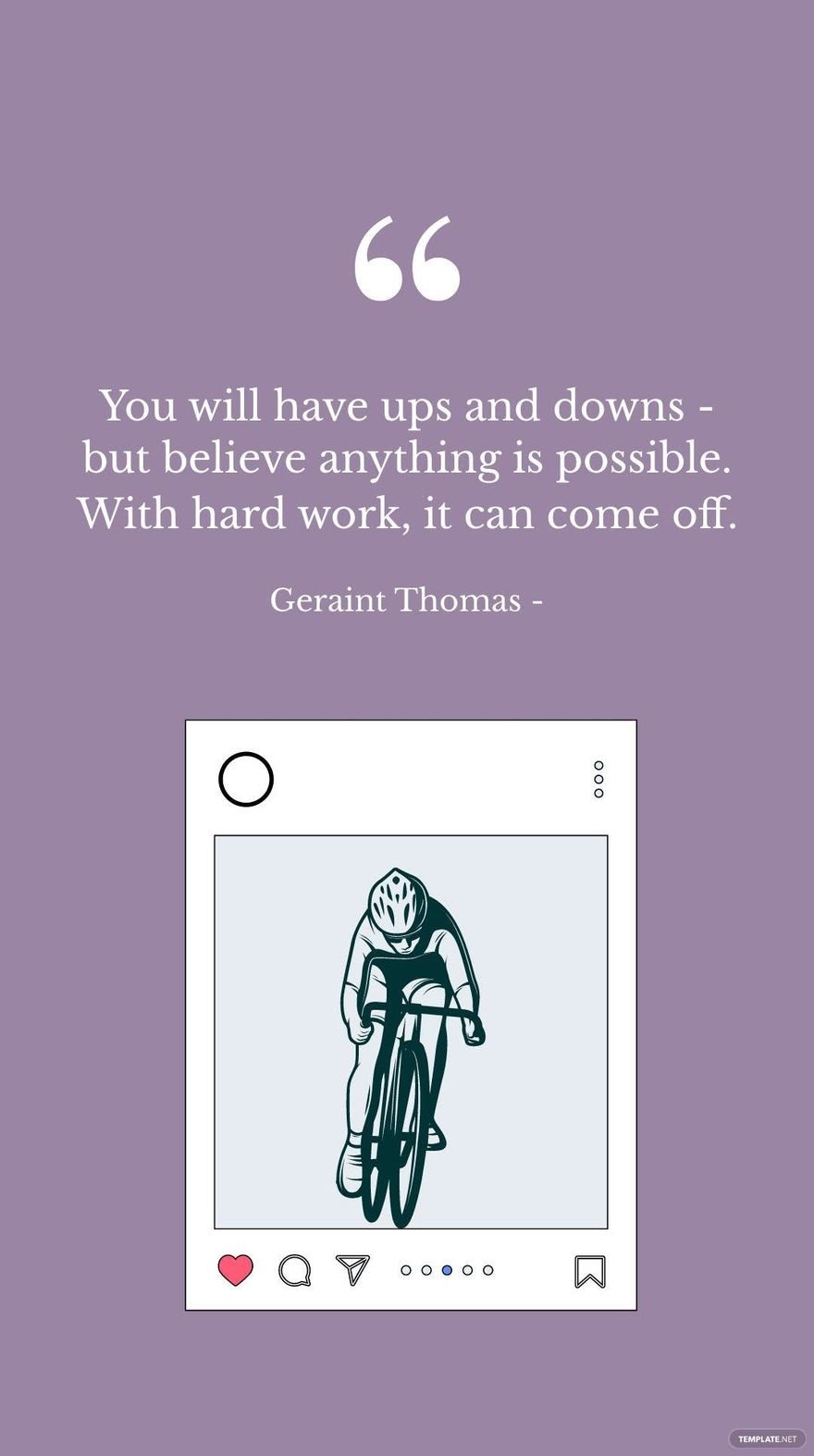Geraint Thomas - You will have ups and downs - but believe anything is possible. With hard work, it can come off.