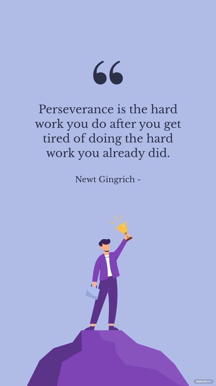 Newt Gingrich - Perseverance is the hard work you do after you get tired of doing the hard work you already did.