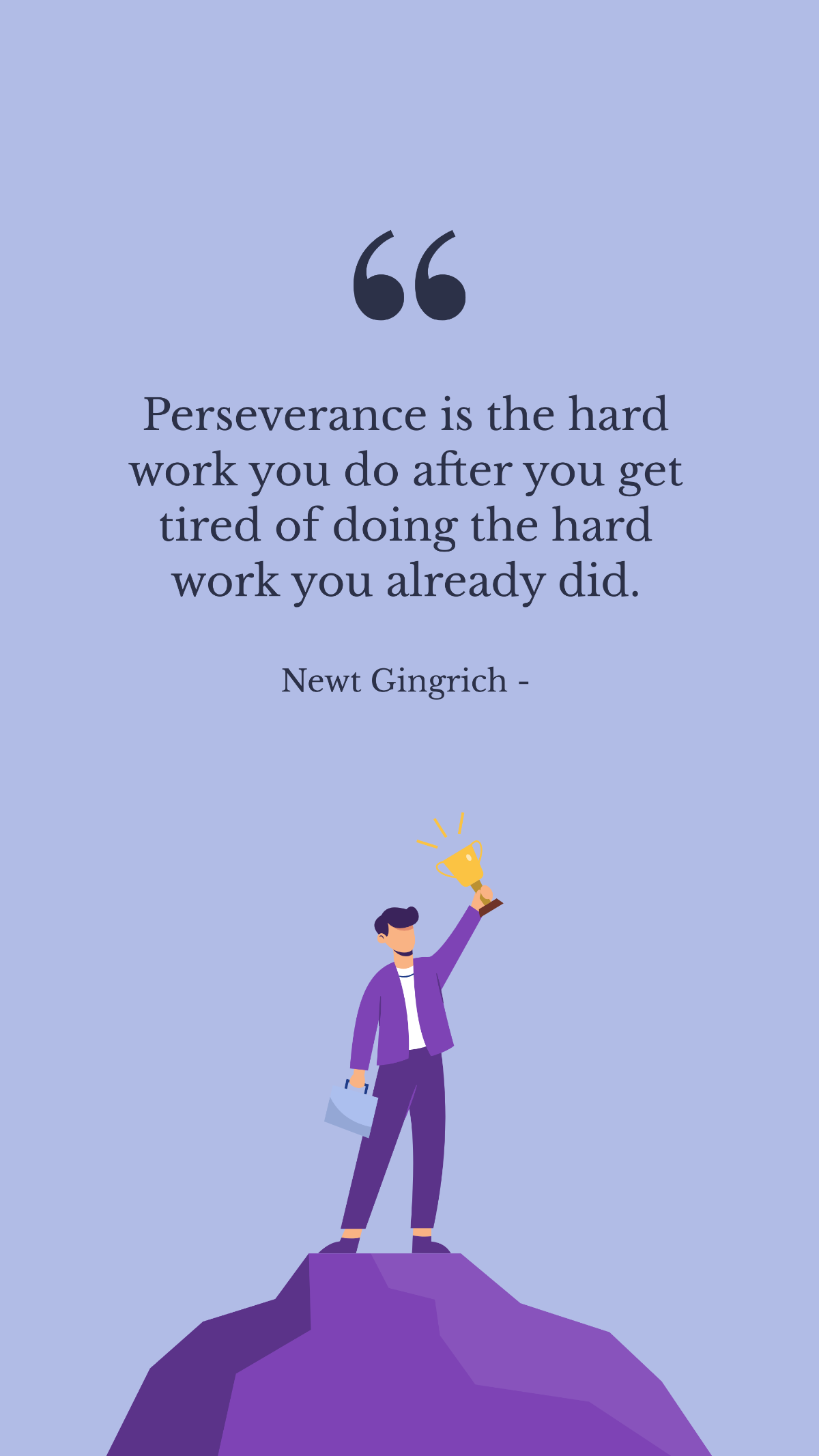 Free Newt Gingrich - Perseverance is the hard work you do after you get tired of doing the hard work you already did. Template