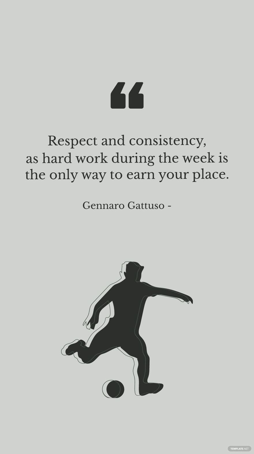 Gennaro Gattuso - Respect and consistency, as hard work during the week is the only way to earn your place.