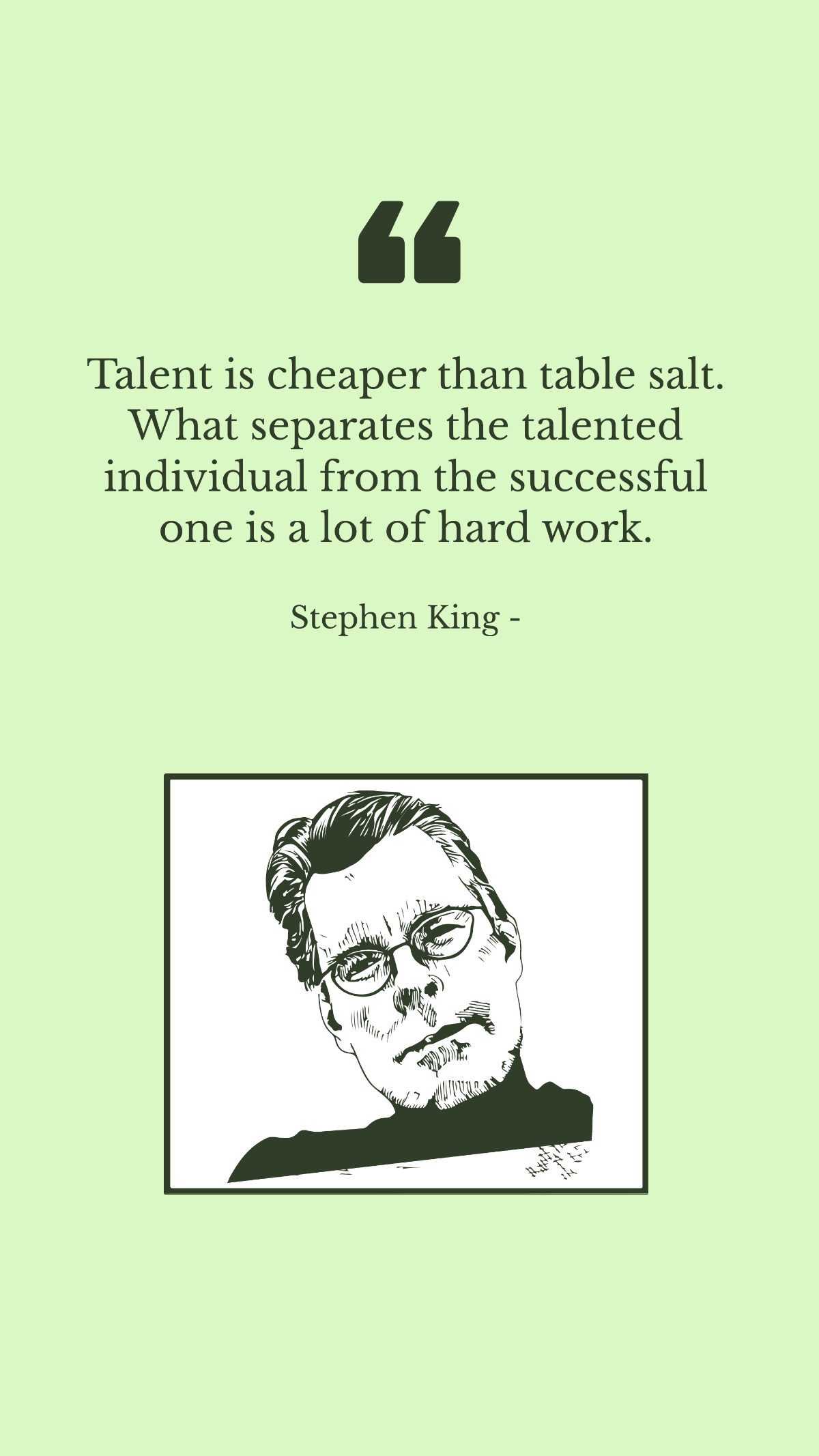 Stephen King - Talent is cheaper than table salt. What separates the talented individual from the successful one is a lot of hard work.