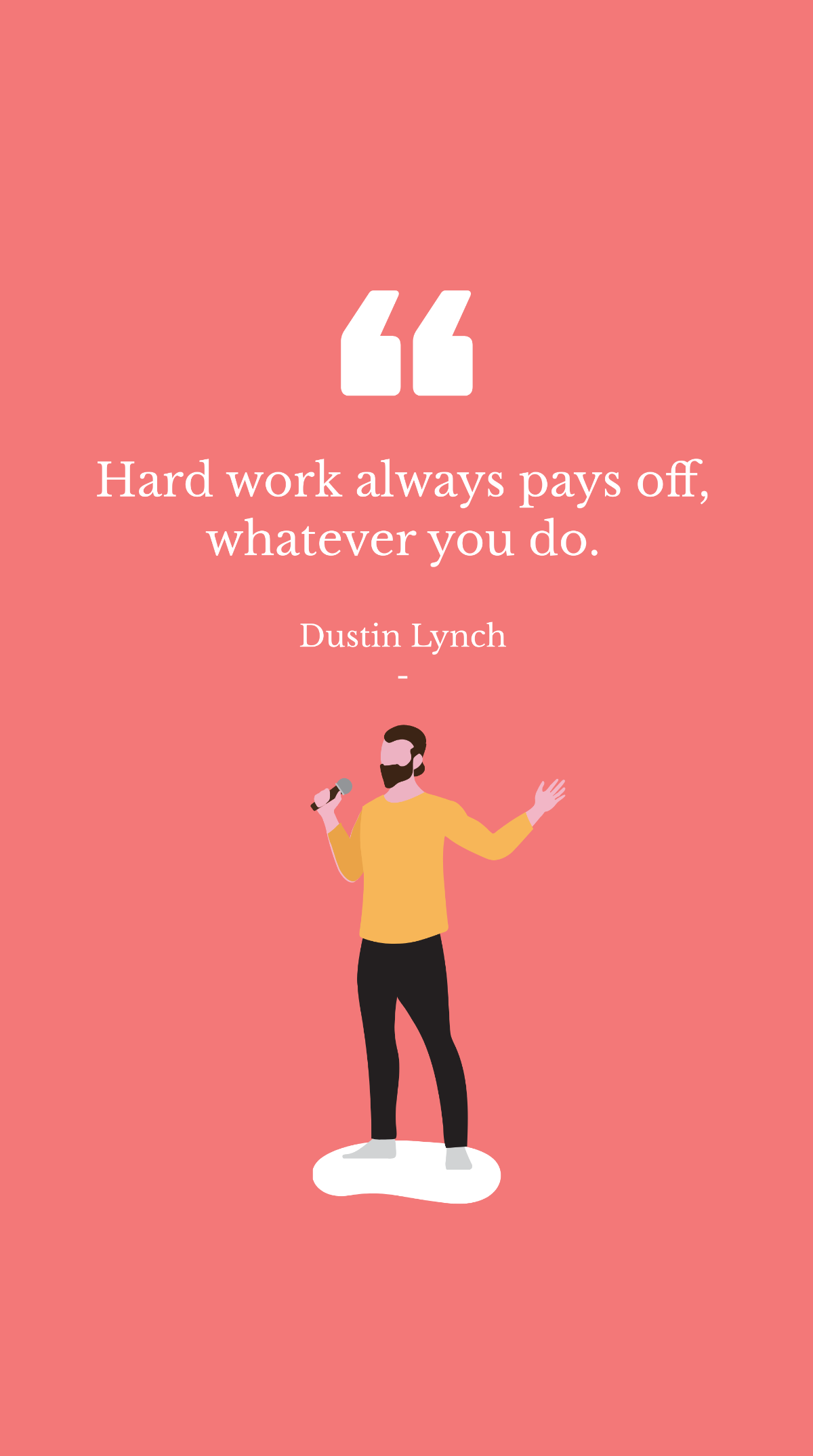 Dustin Lynch - Hard work always pays off, whatever you do.
