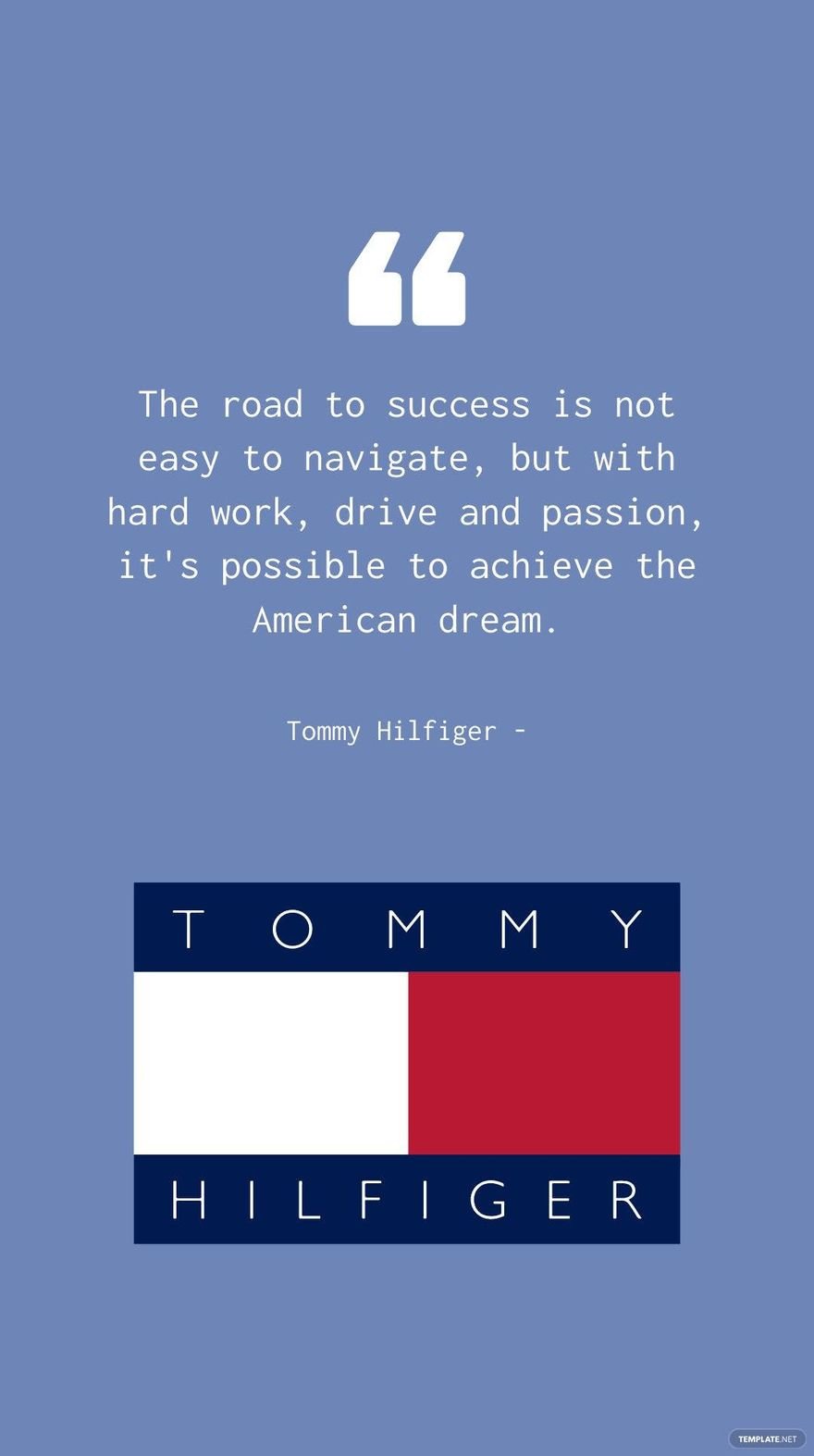 Tommy Hilfiger - The road to success is not easy to navigate, but with hard work, drive and passion, it's possible to achieve the American dream.