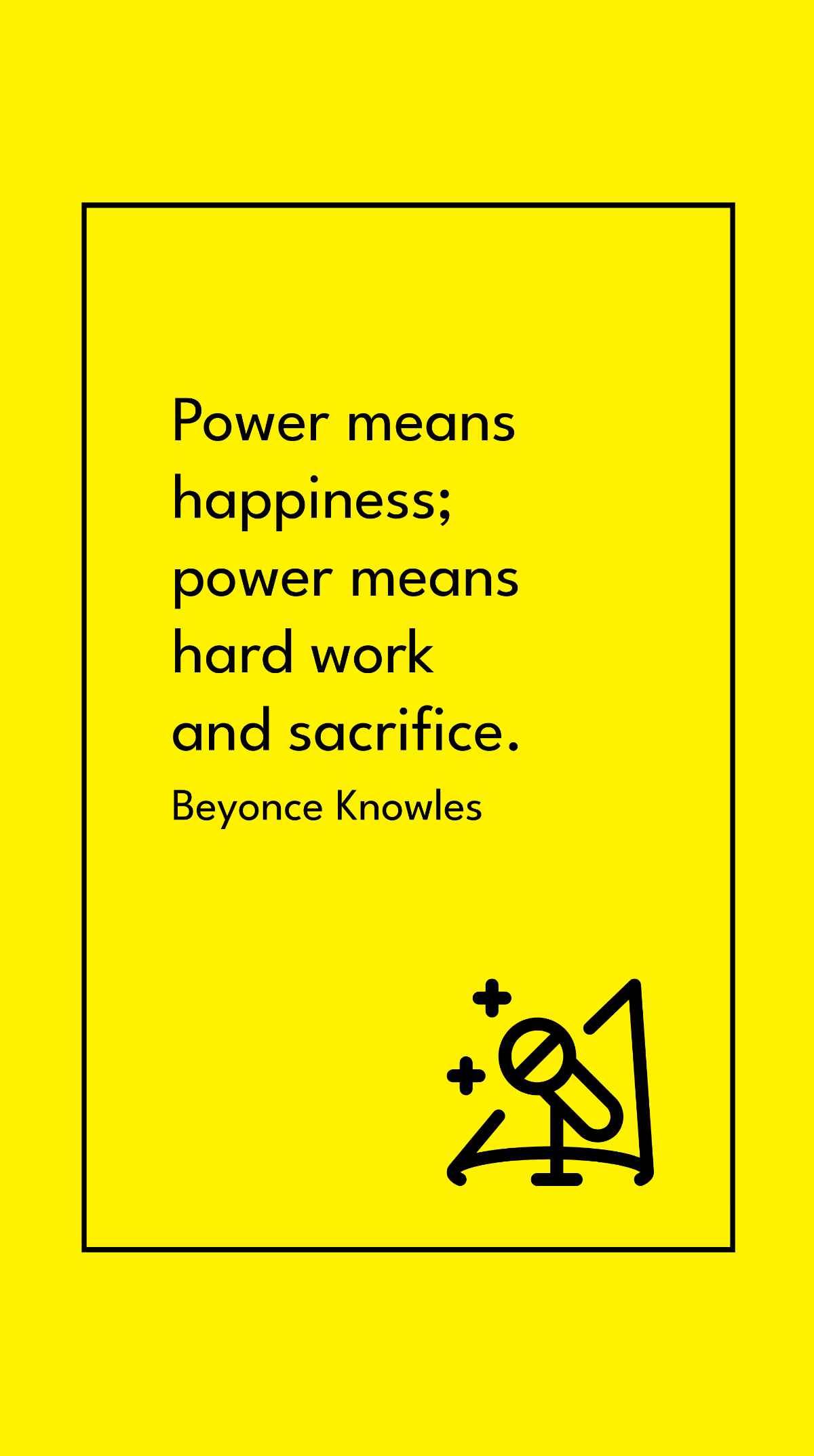 Beyonce Knowles - Power means happiness; power means hard work and sacrifice. Template