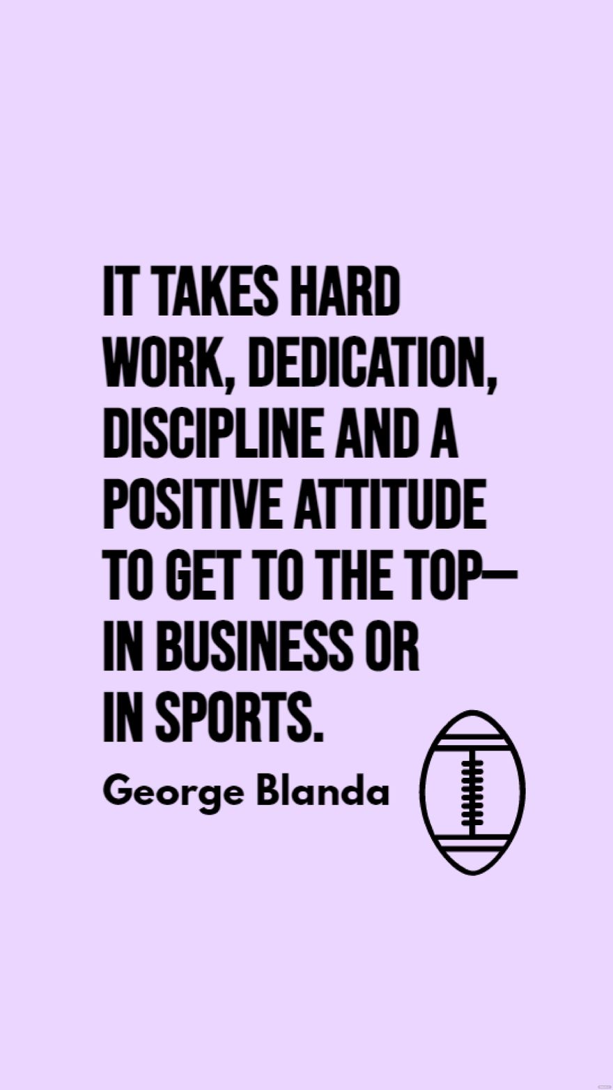 George Blanda - It takes hard work, dedication, discipline and a positive attitude to get to the top - in business or in sports. in JPG