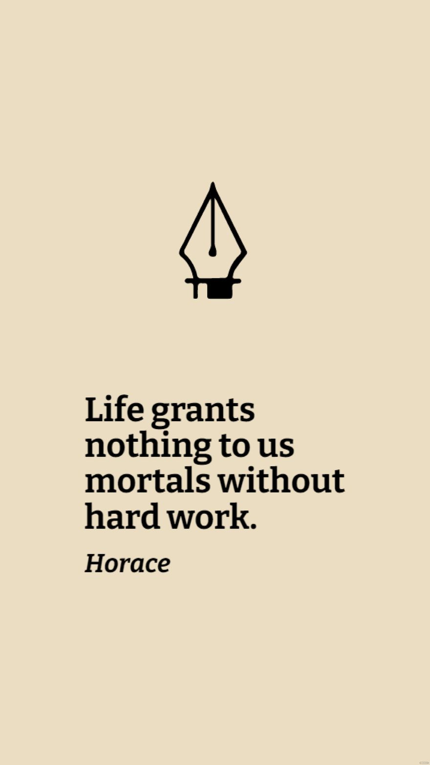 Free Horace - Life grants nothing to us mortals without hard work. in JPG
