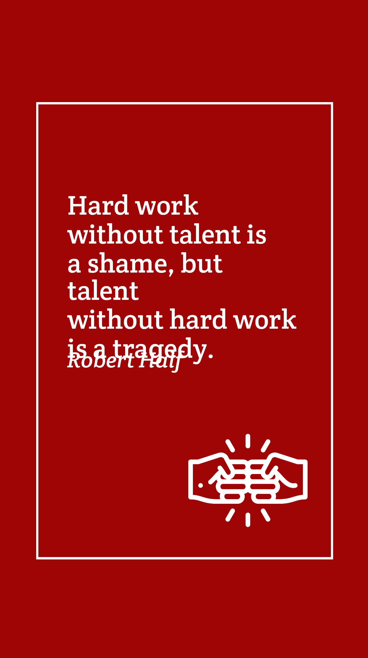 Robert Half - Hard work without talent is a shame, but talent without hard work is a tragedy.