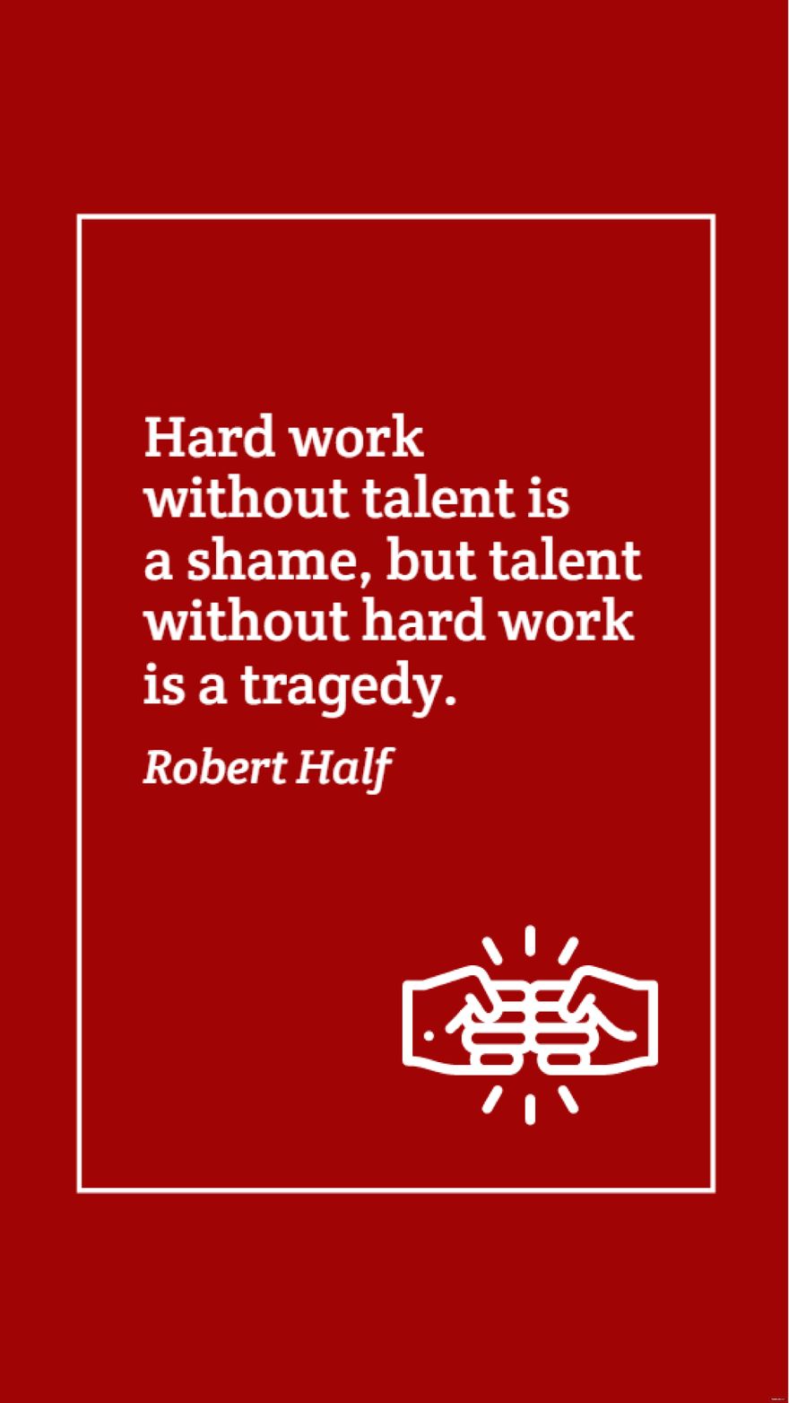 Robert Half - Hard work without talent is a shame, but talent without hard work is a tragedy.