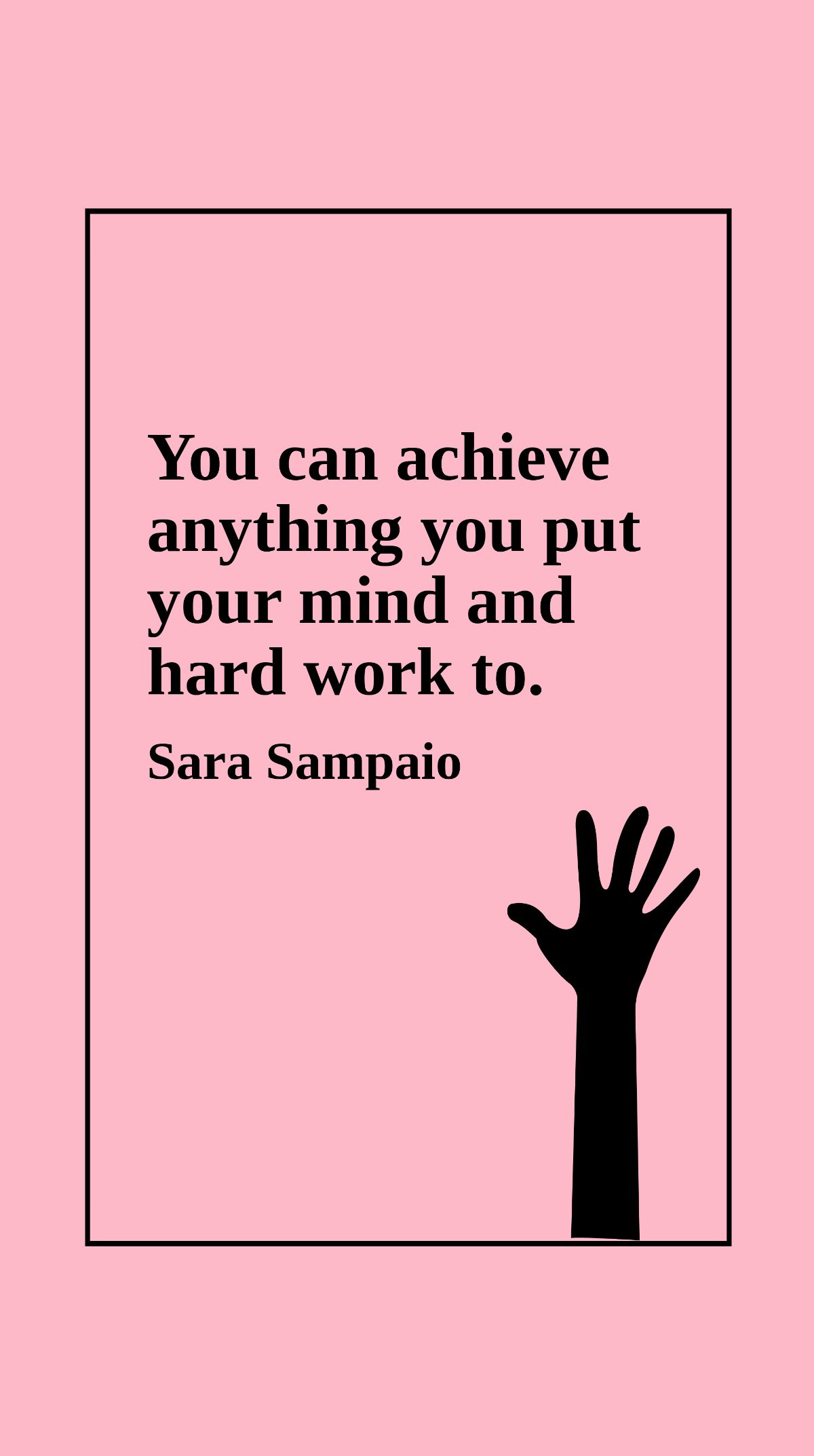 Sara Sampaio - You can achieve anything you put your mind and hard work to.