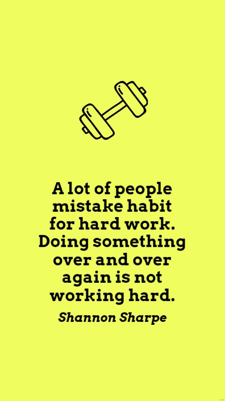 Shannon Sharpe - A lot of people mistake habit for hard work. Doing something over and over again is not working hard.