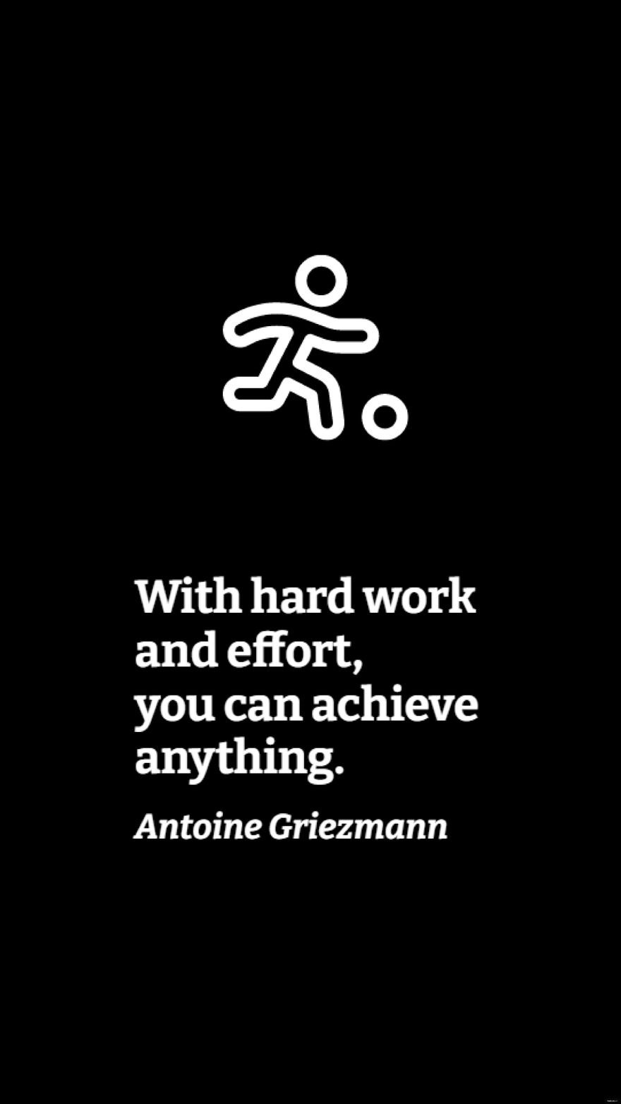 Antoine Griezmann - With hard work and effort, you can achieve anything.