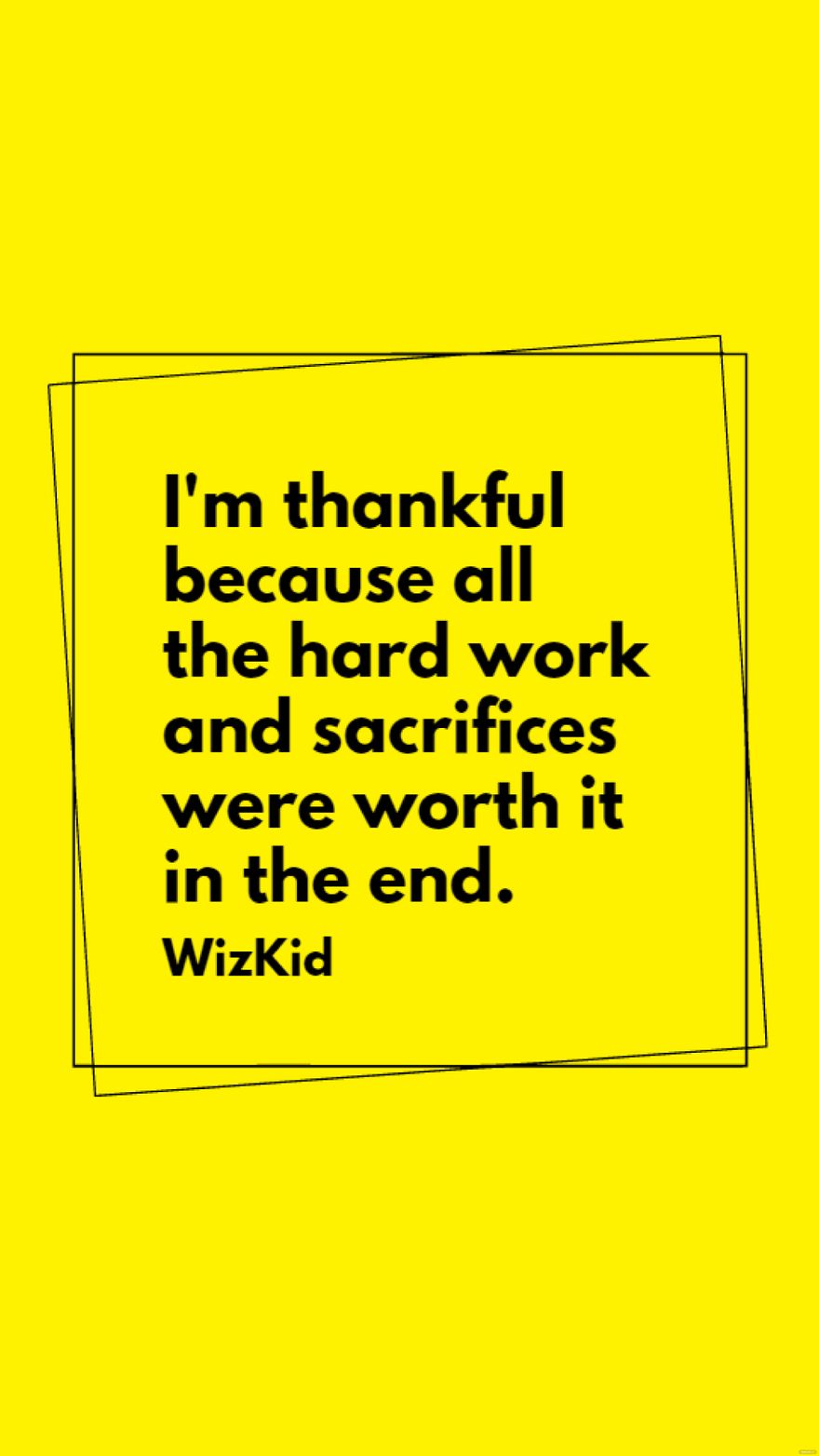 WizKid - I'm thankful because all the hard work and sacrifices were worth it in the end.