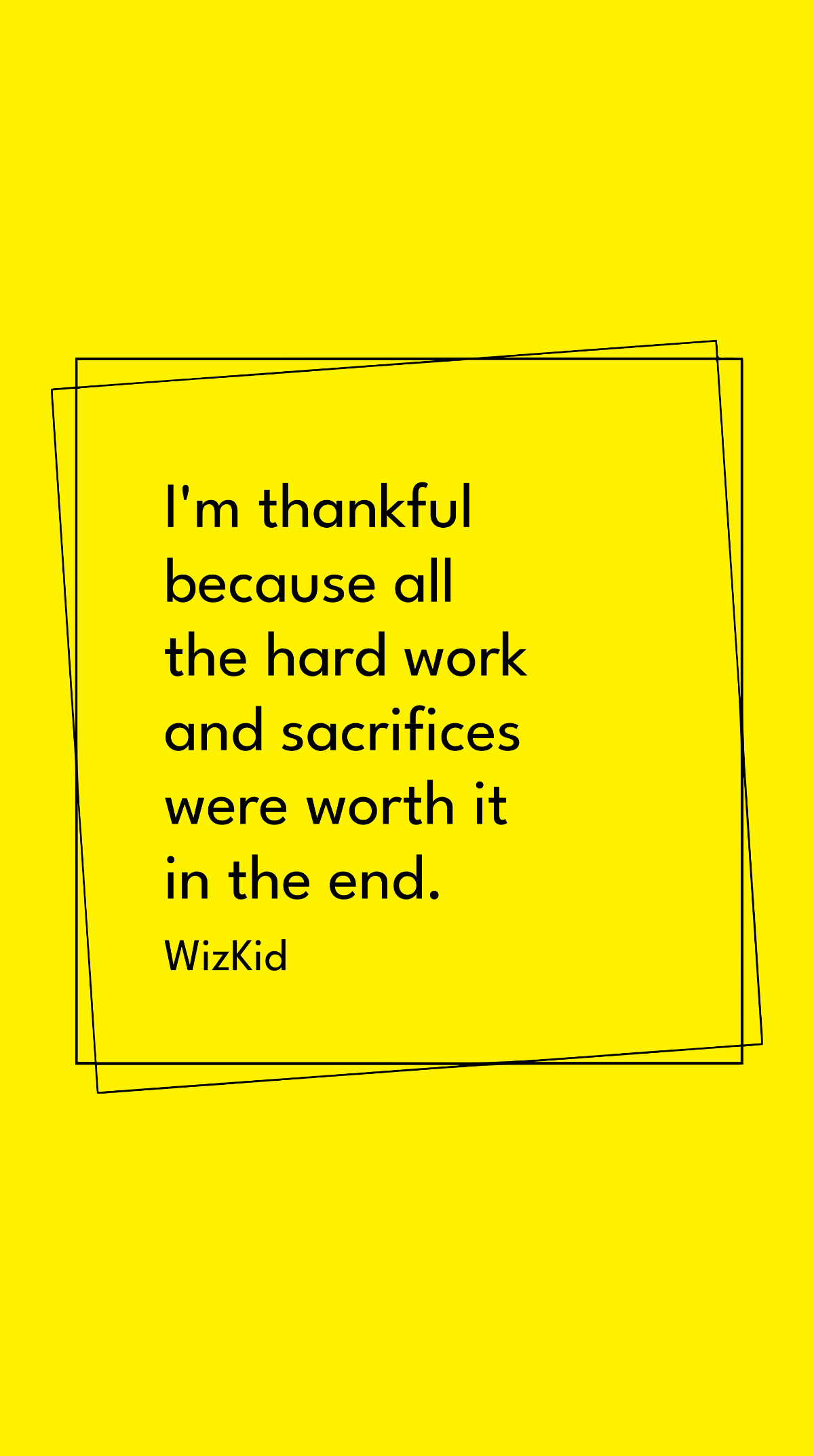 WizKid - I'm thankful because all the hard work and sacrifices were worth it in the end.
