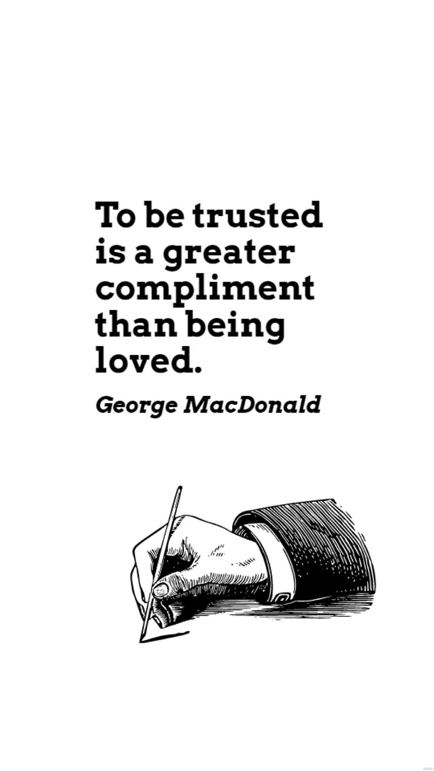 George MacDonald - To be trusted is a greater compliment than being loved. in JPG