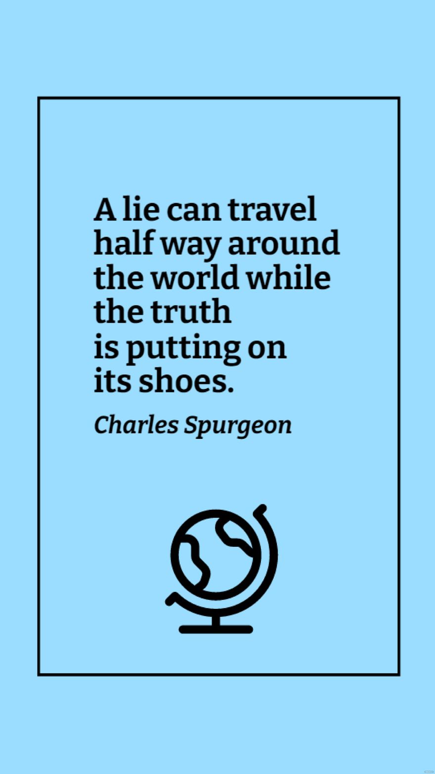Free Charles Spurgeon - A lie can travel half way around the world while the truth is putting on its shoes. in JPG