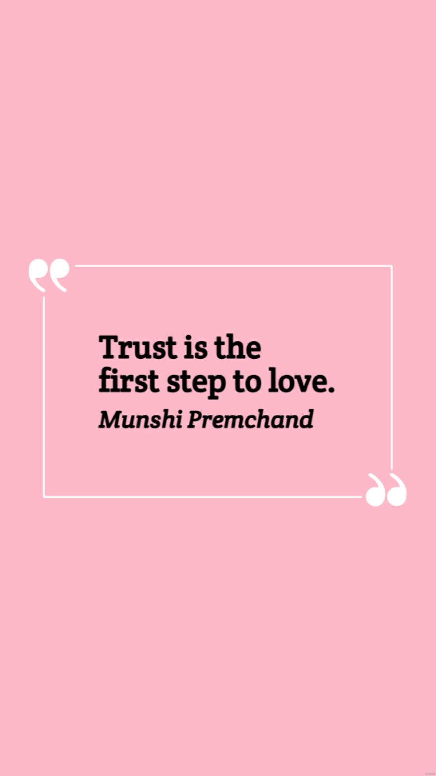 Munshi Premchand - Trust is the first step to love.