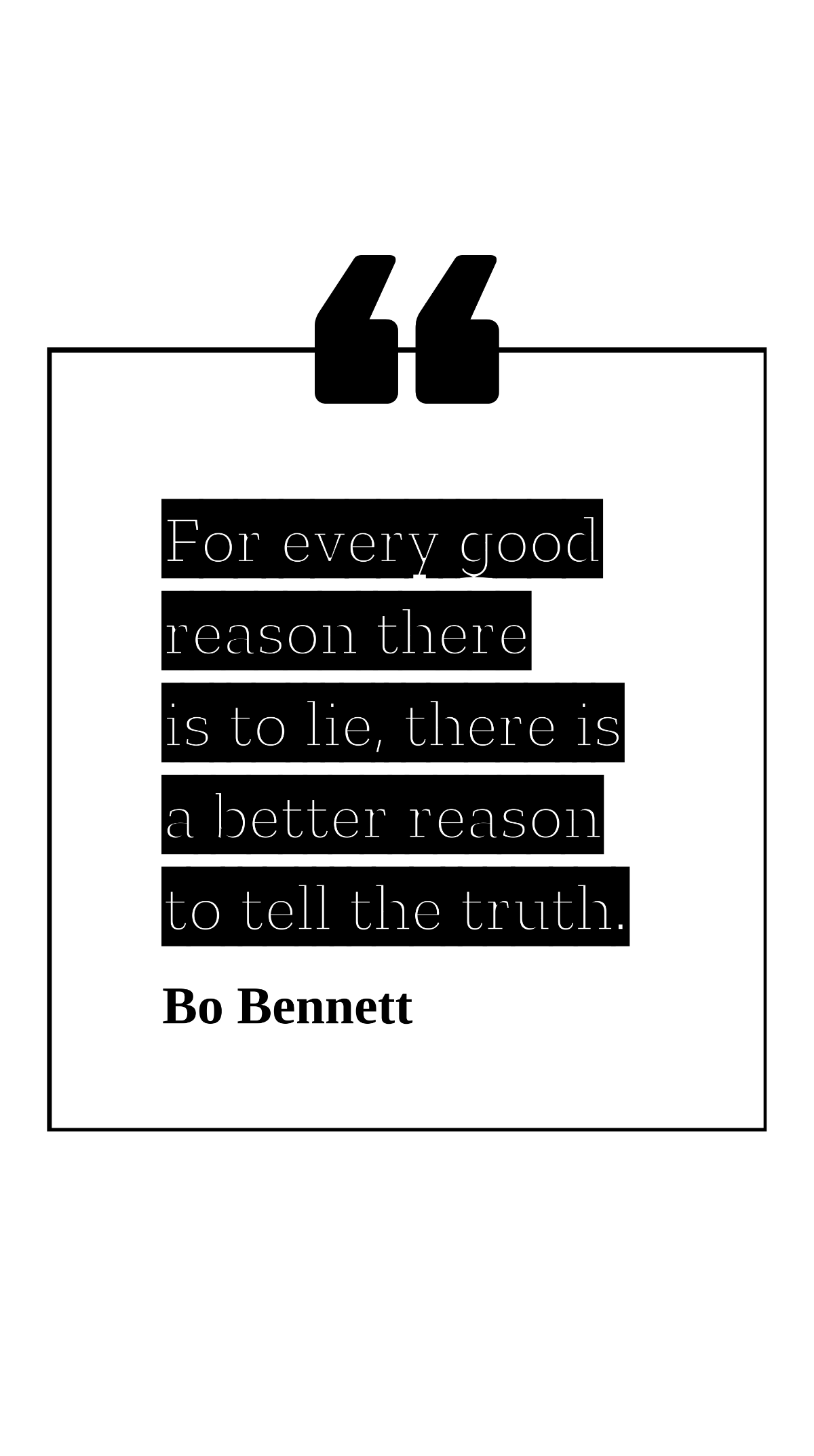 Bo Bennett - For every good reason there is to lie, there is a better reason to tell the truth. Template