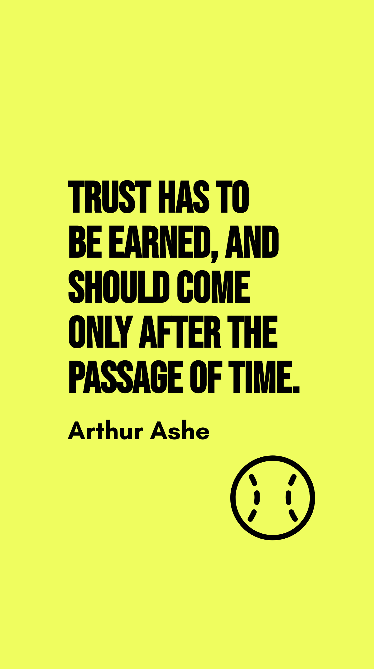 Arthur Ashe - Trust has to be earned, and should come only after the passage of time. Template