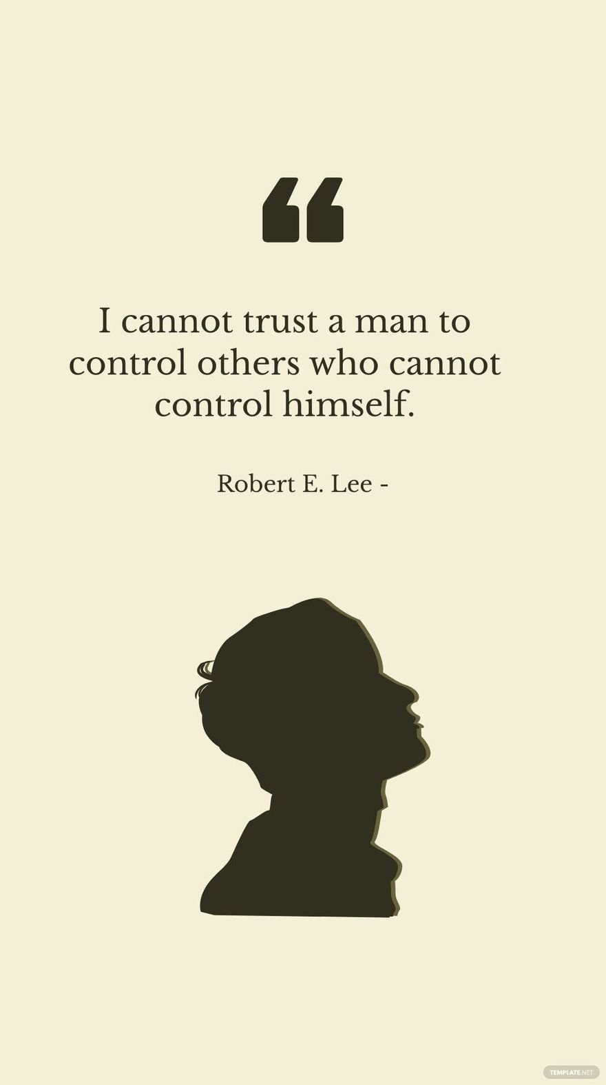 Robert E. Lee - I cannot trust a man to control others who cannot control himself.