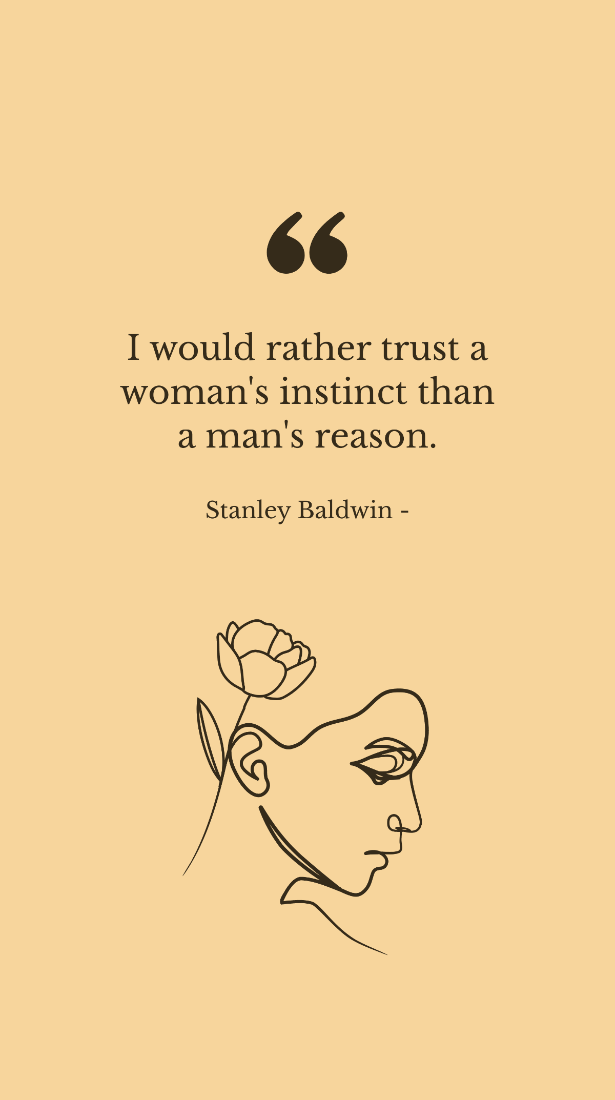 Stanley Baldwin - I would rather trust a woman's instinct than a man's reason. Template