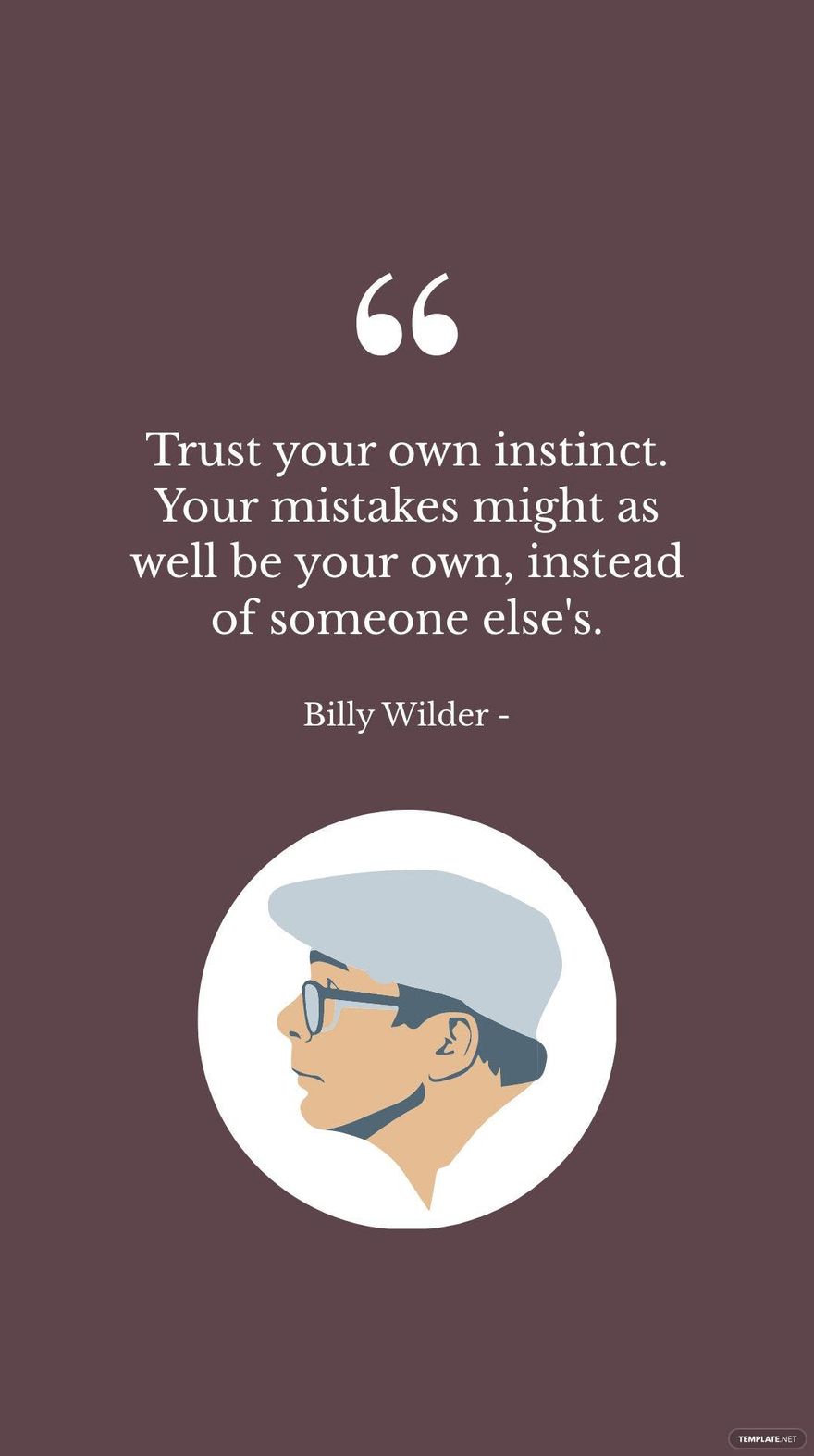 Billy Wilder - Trust your own instinct. Your mistakes might as well be your own, instead of someone else's.